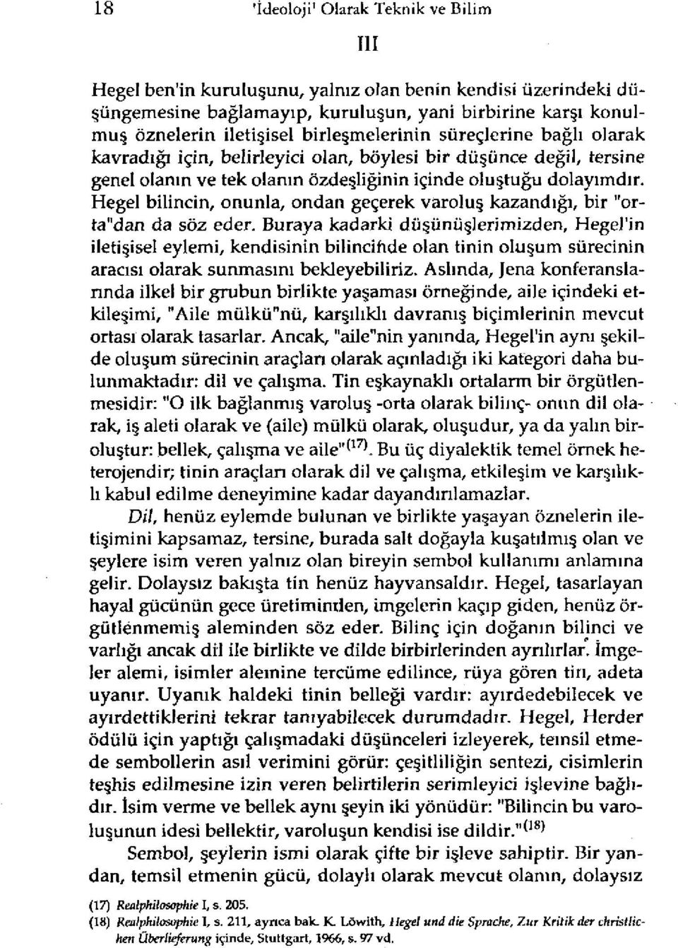 Hegel bilincin, onunla, ondan geçerek varoluş kazandığı, bir "Orta'dan da söz eder.