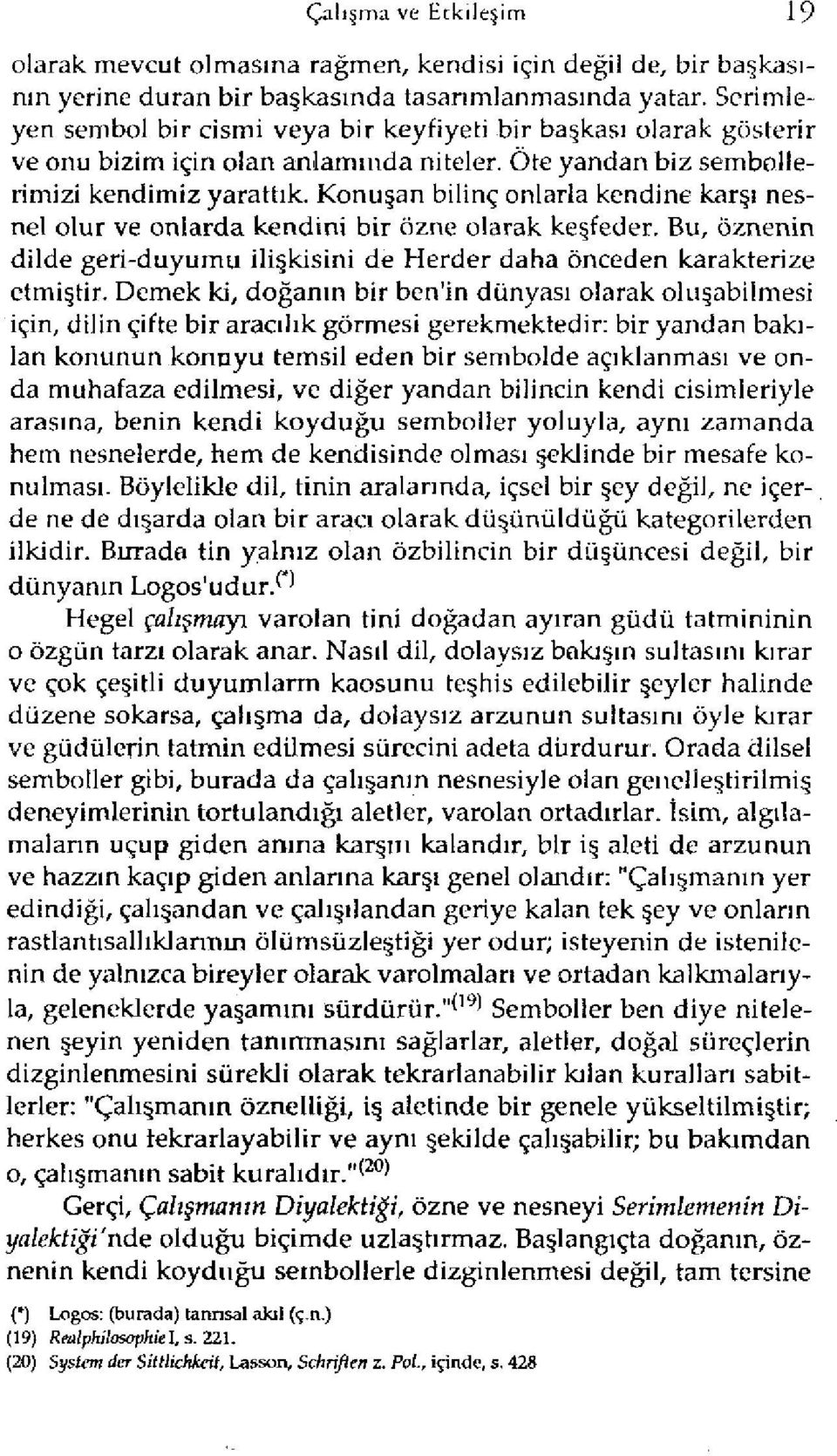 Konuşan bilinç onlarla kendine karşı nesnel olur ve onlarda kendini bir özne olarak keşfeder. Bu, öznenin dilde geri-duyumu ilişkisini de Herder daha önceden karakterize etmiştir.