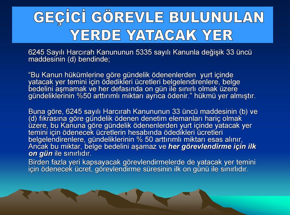 Buna göre, 6245 sayılı Harcırah Kanununun 33 üncü maddesinin (b) ve (d) fıkrasına göre gündelik ödenen denetim elemanları hariç olmak üzere, bu Kanuna göre gündelik ödenenlerden yurt içinde yatacak