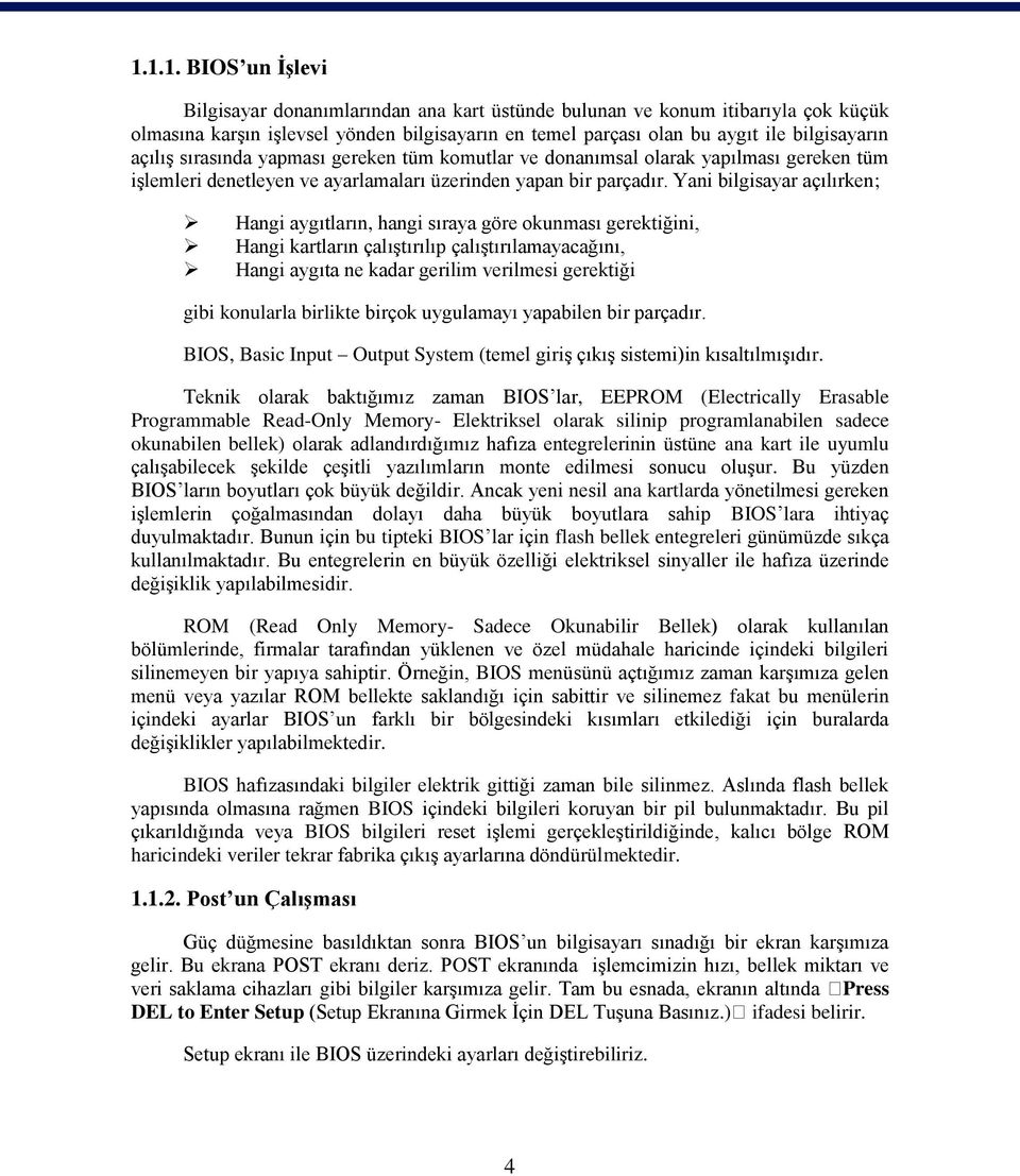 Yani bilgisayar açılırken; Hangi aygıtların, hangi sıraya göre okunması gerektiğini, Hangi kartların çalıģtırılıp çalıģtırılamayacağını, Hangi aygıta ne kadar gerilim verilmesi gerektiği gibi