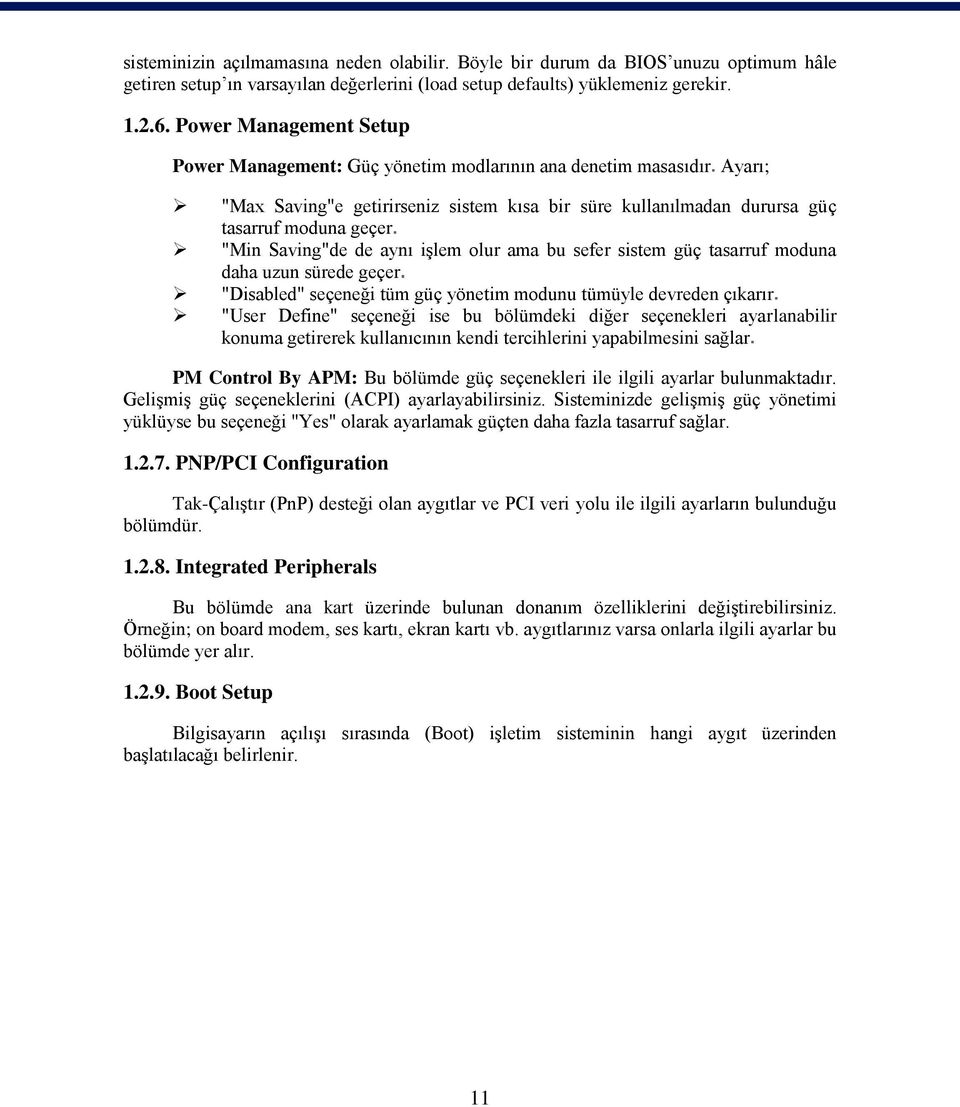 Saving"de de aynı iģlem olur ama bu sefer sistem güç tasarruf moduna daha uzun sürede geçer "Disabled" seçeneği tüm güç yönetim modunu tümüyle devreden çıkarır "User Define" seçeneği ise bu bölümdeki