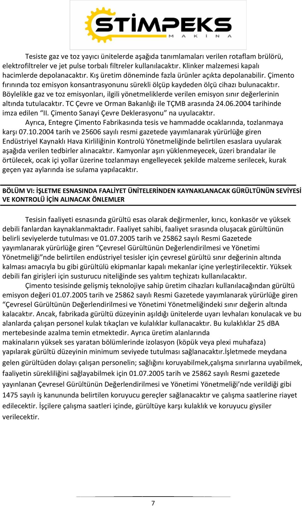 Çimento fırınında toz emisyon konsantrasyonunu sürekli ölçüp kaydeden ölçü cihazı bulunacaktır.