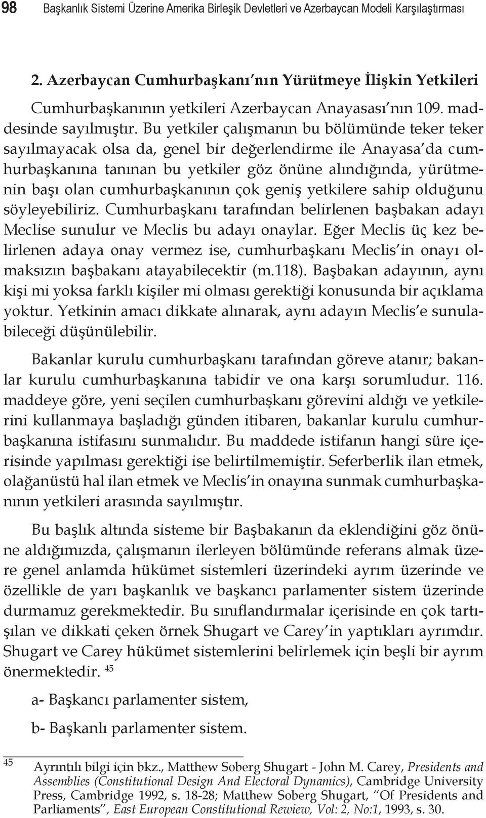 Bu yetkiler çalışmanın bu bölümünde teker teker sayılmayacak olsa da, genel bir değerlendirme ile Anayasa da cumhurbaşkanına tanınan bu yetkiler göz önüne alındığında, yürütmenin başı olan