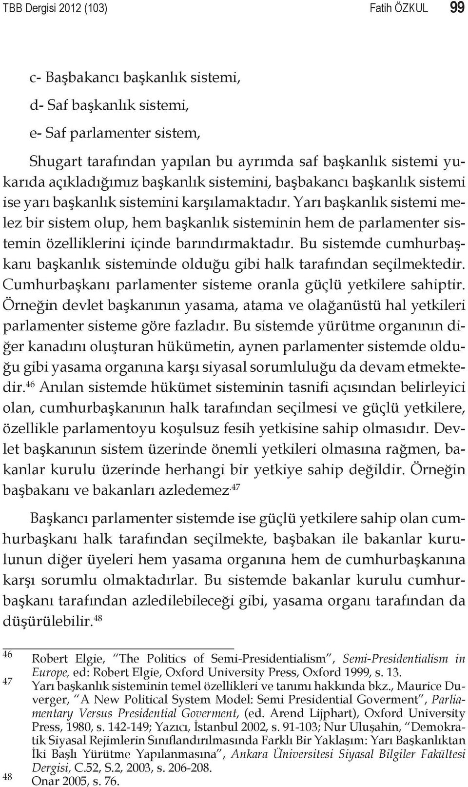 Yarı başkanlık sistemi melez bir sistem olup, hem başkanlık sisteminin hem de parlamenter sistemin özelliklerini içinde barındırmaktadır.