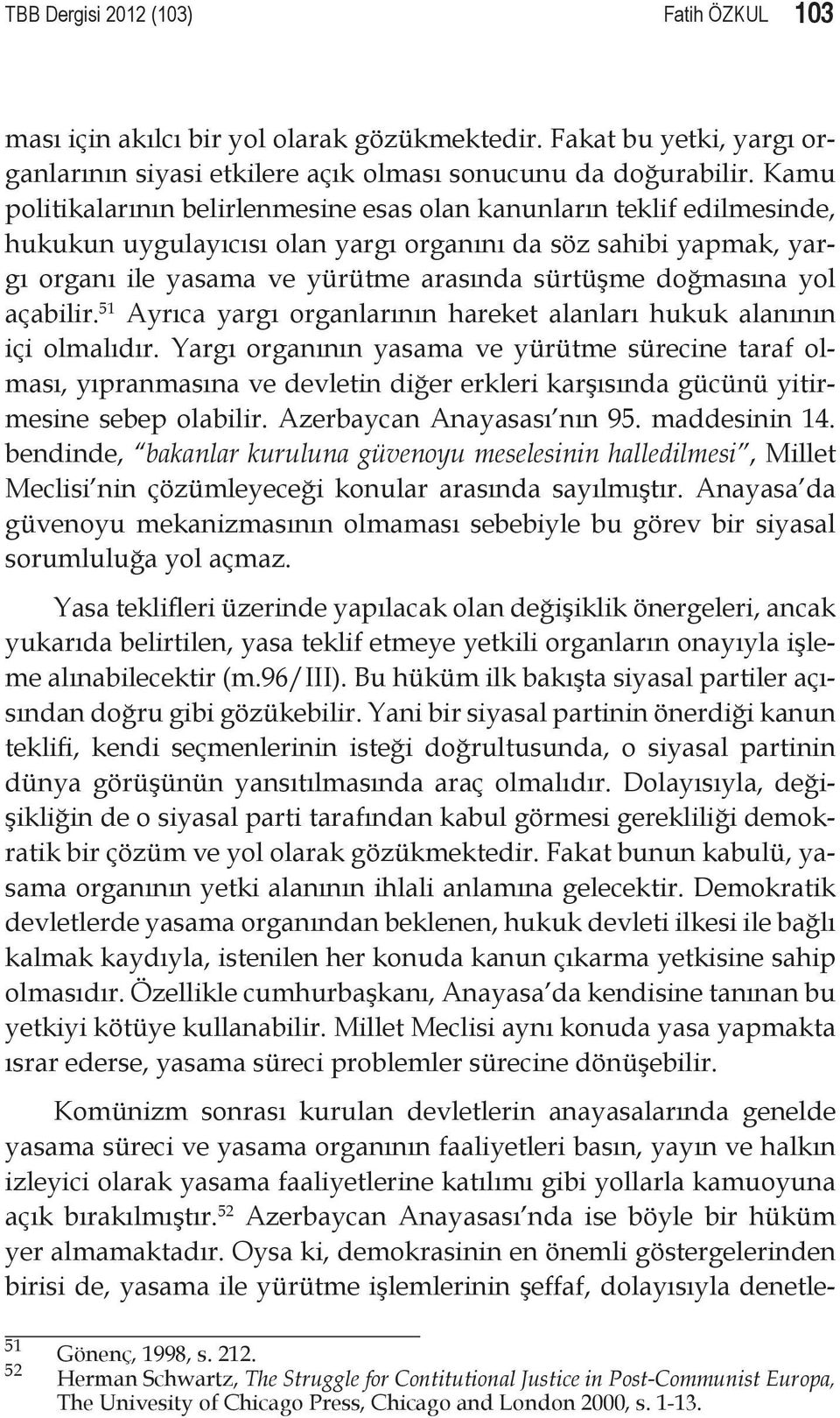 doğmasına yol açabilir. 51 Ayrıca yargı organlarının hareket alanları hukuk alanının içi olmalıdır.