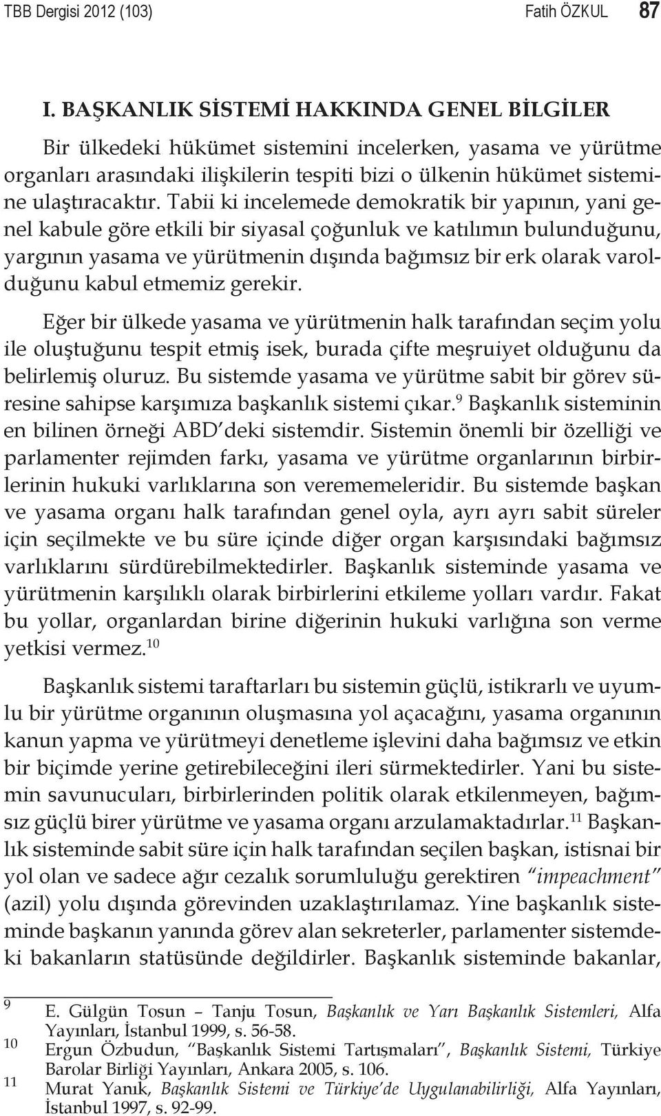 Tabii ki incelemede demokratik bir yapının, yani genel kabule göre etkili bir siyasal çoğunluk ve katılımın bulunduğunu, yargının yasama ve yürütmenin dışında bağımsız bir erk olarak varolduğunu