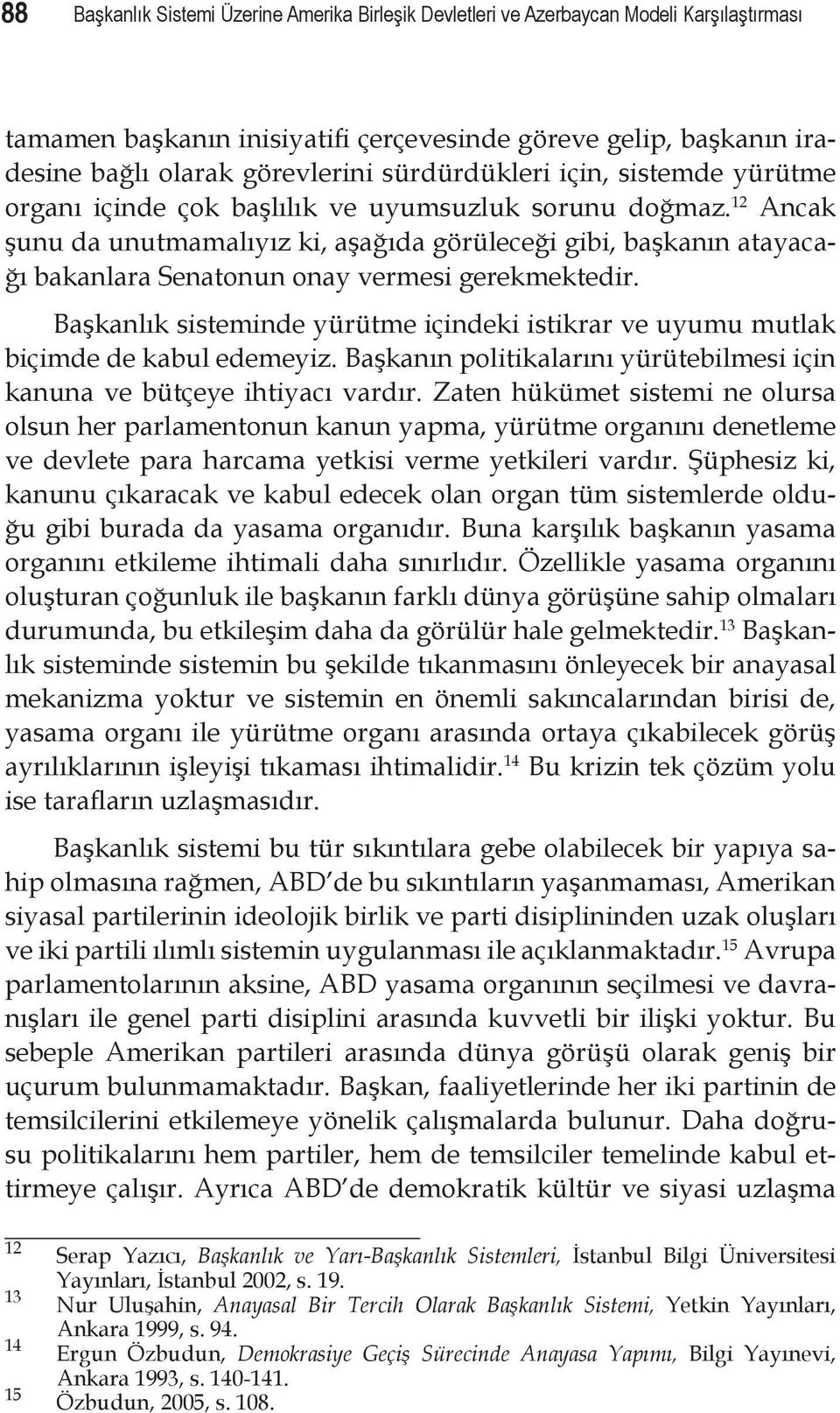 12 Ancak şunu da unutmamalıyız ki, aşağıda görüleceği gibi, başkanın atayacağı bakanlara Senatonun onay vermesi gerekmektedir.