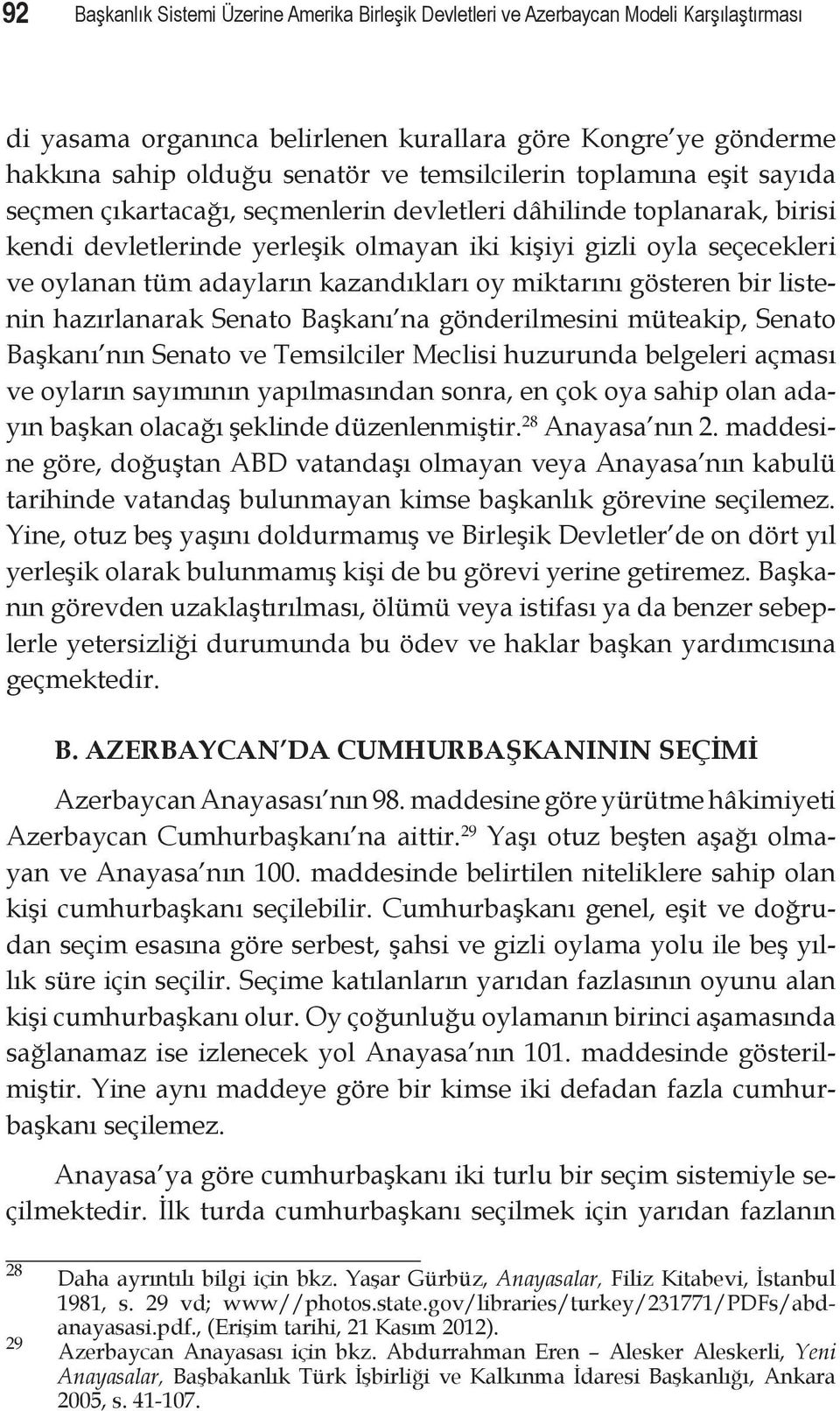 adayların kazandıkları oy miktarını gösteren bir listenin hazırlanarak Senato Başkanı na gönderilmesini müteakip, Senato Başkanı nın Senato ve Temsilciler Meclisi huzurunda belgeleri açması ve