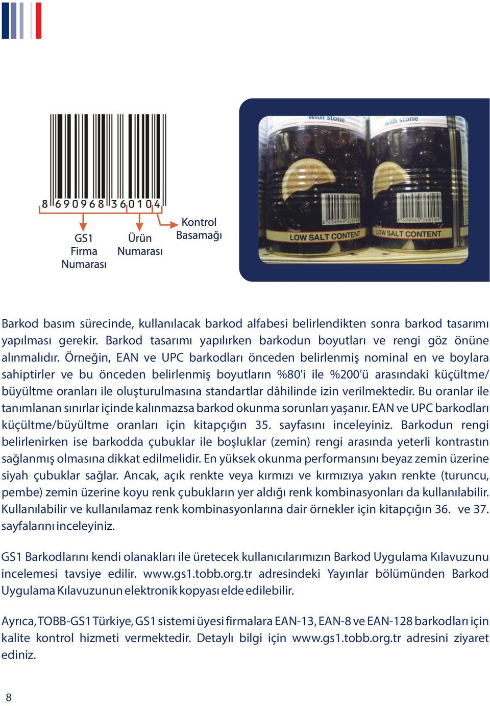 standartlar dâhilinde izin verilmektedir. Bu oranlar ile tan mlanan s n rlar içinde kal nmazsa barkod okunma sorunlar ya an r. EAN ve UPC barkodlar küçültme/büyültme oranlar için kitapç n 35.