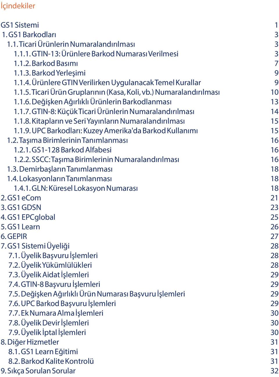 GTIN-8: Küçük Ticari Ürünlerin Numaraland r lmas 1.1.8. Kitaplar n ve Seri Yay nlar n Numaraland r lmas 1.1.9. UPC Barkodlar : Kuzey Amerika'da Barkod Kullan m 1.2. Ta ma Birimlerinin Tan mlanmas 1.2.1. GS1-128 Barkod Alfabesi 1.