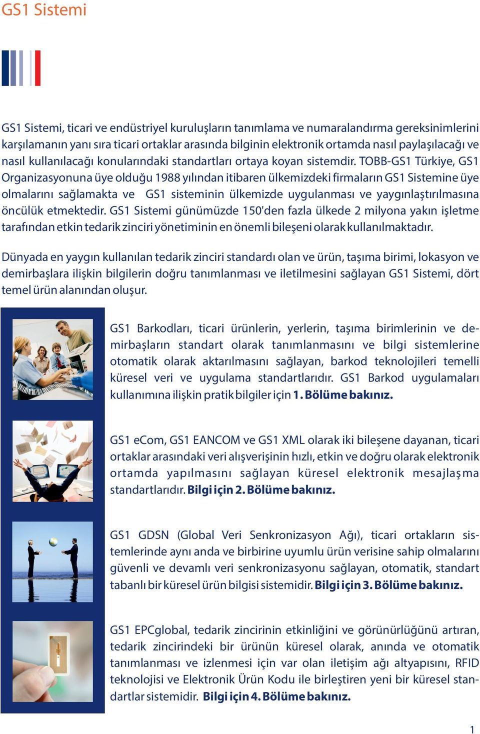 TOBB-GS1 Türkiye, GS1 Organizasyonuna üye oldu u 1988 y l ndan itibaren ülkemizdeki firmalar n GS1 Sistemine üye olmalar n sa lamakta ve GS1 sisteminin ülkemizde uygulanmas ve yayg nla t r lmas na