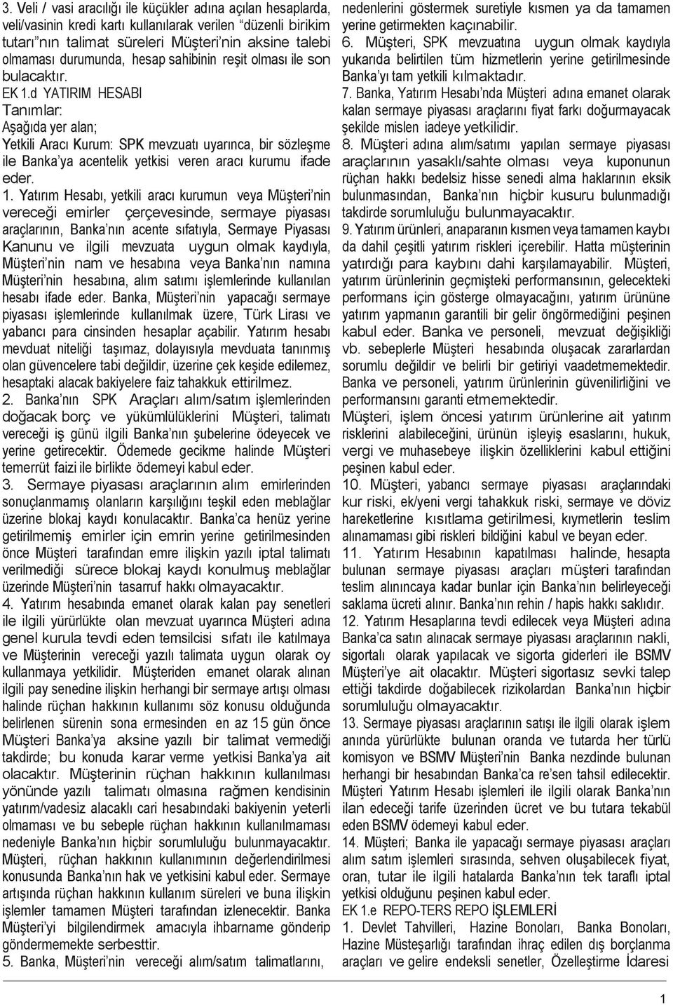 d YATIRIM HESABI Tanımlar: Aşağıda yer alan; Yetkili Aracı Kurum: SPK mevzuatı uyarınca, bir sözleşme ile Banka ya acentelik yetkisi veren aracı kurumu ifade eder. 1.