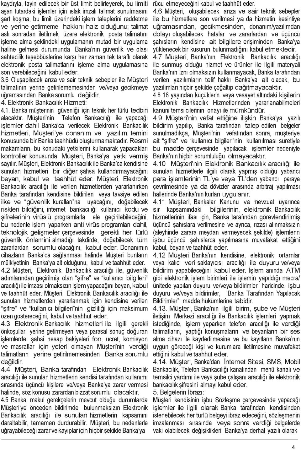 olası sahtecilik teşebbüslerine karşı her zaman tek taraflı olarak elektronik posta talimatlarını işleme alma uygulamasına son verebileceğini kabul eder. 3.