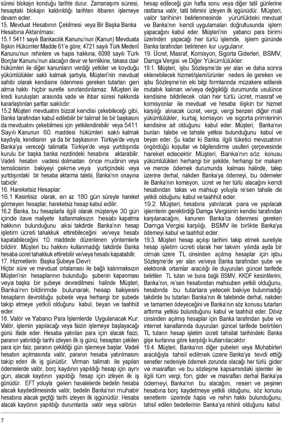 1 5411 sayılı Bankacılık Kanunu nun (Kanun) Mevduata İlişkin Hükümler Madde 61 e göre; 4721 sayılı Türk Medenî Kanunu nun rehinlere ve hapis hakkına, 6098 sayılı Türk Borçlar Kanunu nun alacağın