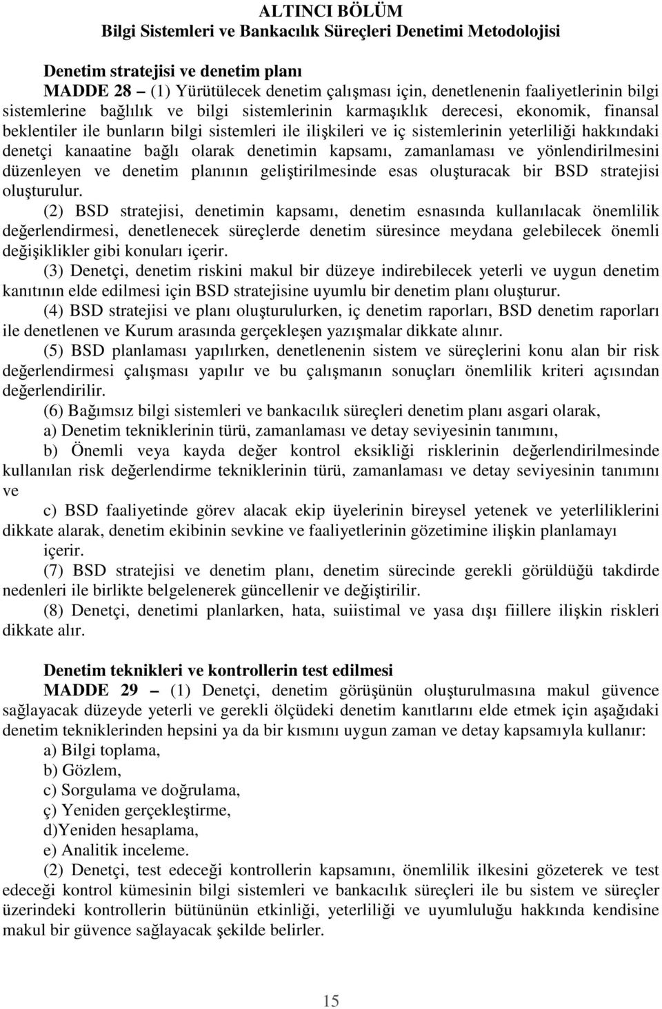 kanaatine bağlı olarak denetimin kapsamı, zamanlaması ve yönlendirilmesini düzenleyen ve denetim planının geliştirilmesinde esas oluşturacak bir BSD stratejisi oluşturulur.