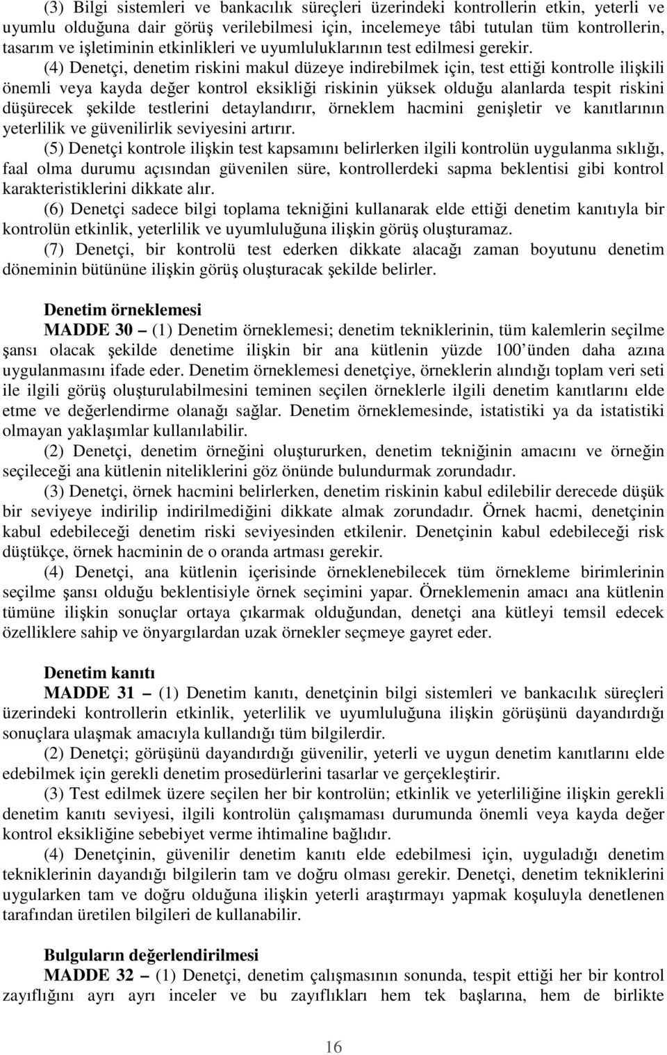 (4) Denetçi, denetim riskini makul düzeye indirebilmek için, test ettiği kontrolle ilişkili önemli veya kayda değer kontrol eksikliği riskinin yüksek olduğu alanlarda tespit riskini düşürecek şekilde