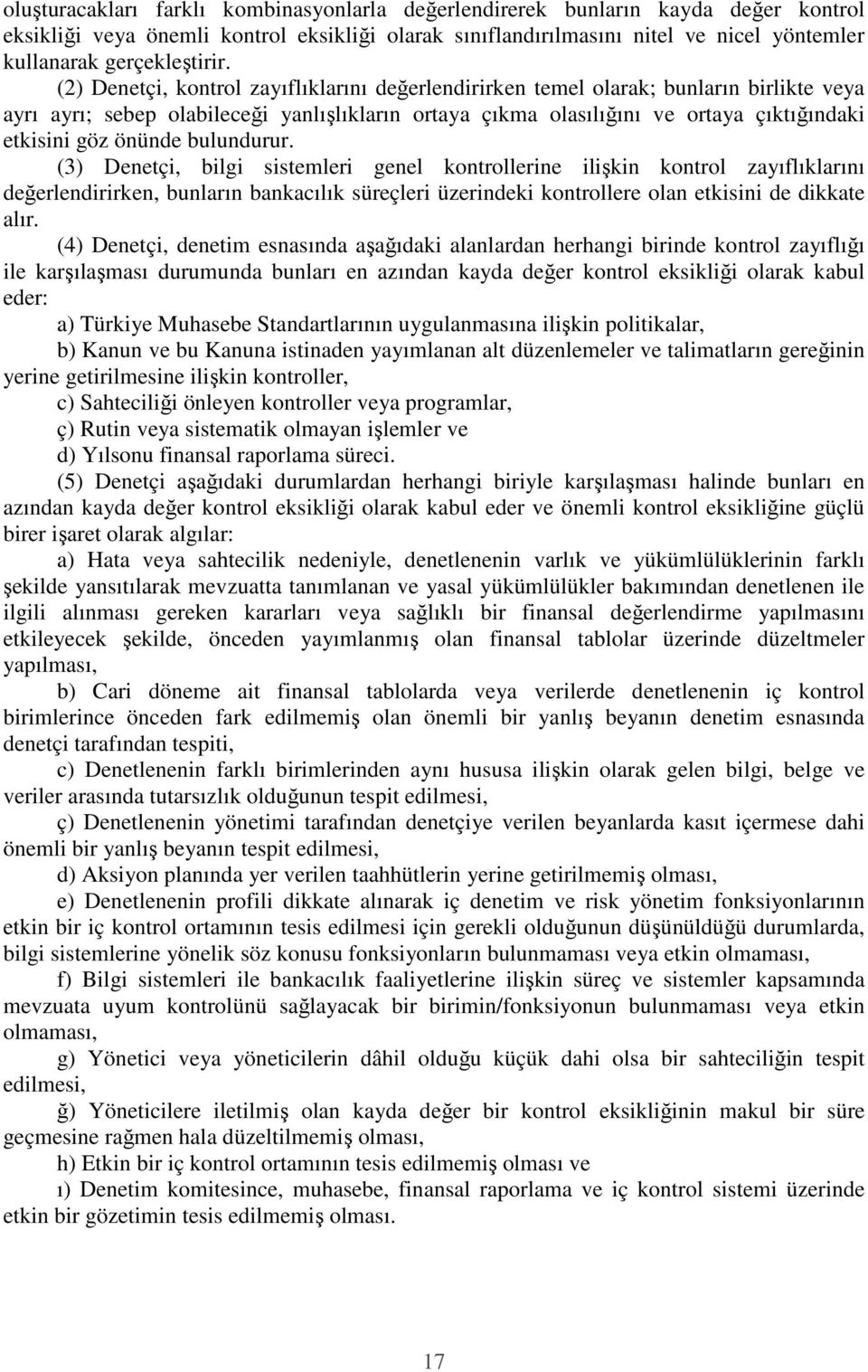 (2) Denetçi, kontrol zayıflıklarını değerlendirirken temel olarak; bunların birlikte veya ayrı ayrı; sebep olabileceği yanlışlıkların ortaya çıkma olasılığını ve ortaya çıktığındaki etkisini göz