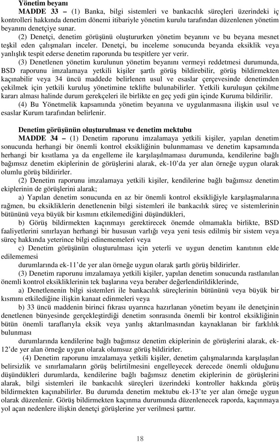 Denetçi, bu inceleme sonucunda beyanda eksiklik veya yanlışlık tespit ederse denetim raporunda bu tespitlere yer verir.