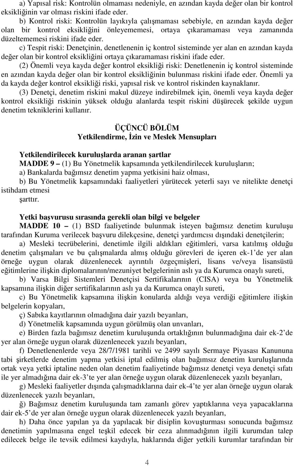 c) Tespit riski: Denetçinin, denetlenenin iç kontrol sisteminde yer alan en azından kayda değer olan bir kontrol eksikliğini ortaya çıkaramaması riskini ifade eder.