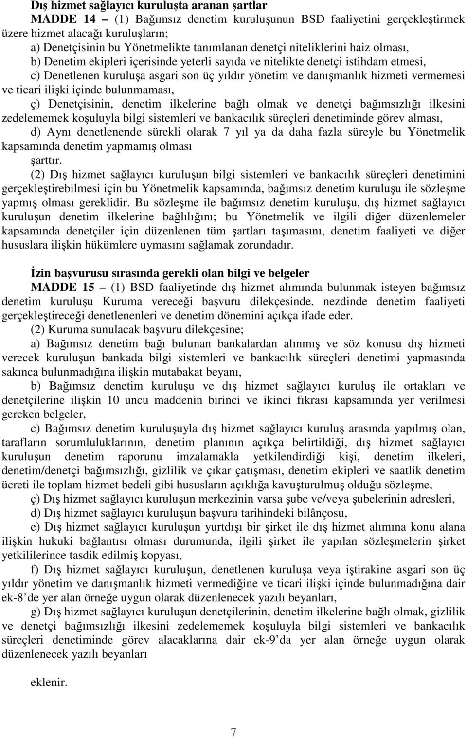 vermemesi ve ticari ilişki içinde bulunmaması, ç) Denetçisinin, denetim ilkelerine bağlı olmak ve denetçi bağımsızlığı ilkesini zedelememek koşuluyla bilgi sistemleri ve bankacılık süreçleri