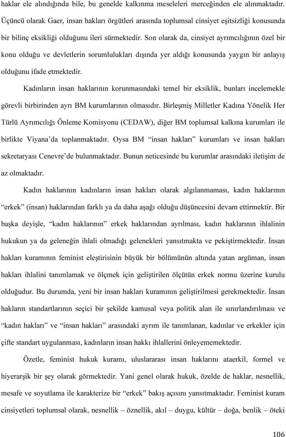 Son olarak da, cinsiyet ayrımcılığının özel bir konu olduğu ve devletlerin sorumlulukları dışında yer aldığı konusunda yaygın bir anlayış olduğunu ifade etmektedir.