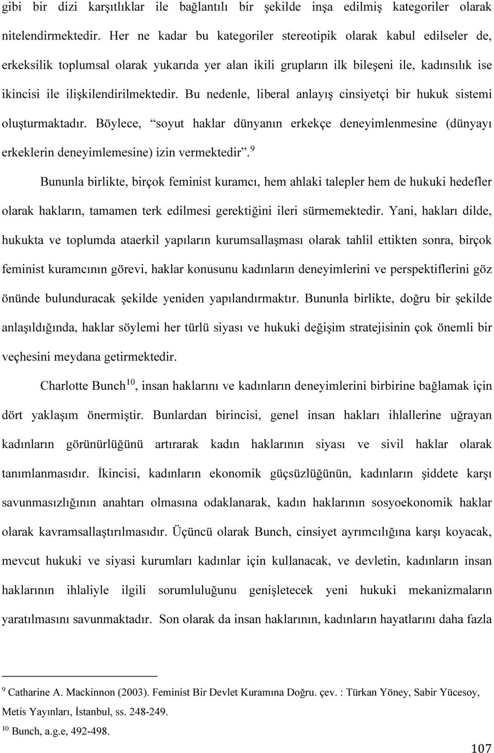 Bu nedenle, liberal anlayış cinsiyetçi bir hukuk sistemi oluşturmaktadır. Böylece, soyut haklar dünyanın erkekçe deneyimlenmesine (dünyayı erkeklerin deneyimlemesine) izin vermektedir.