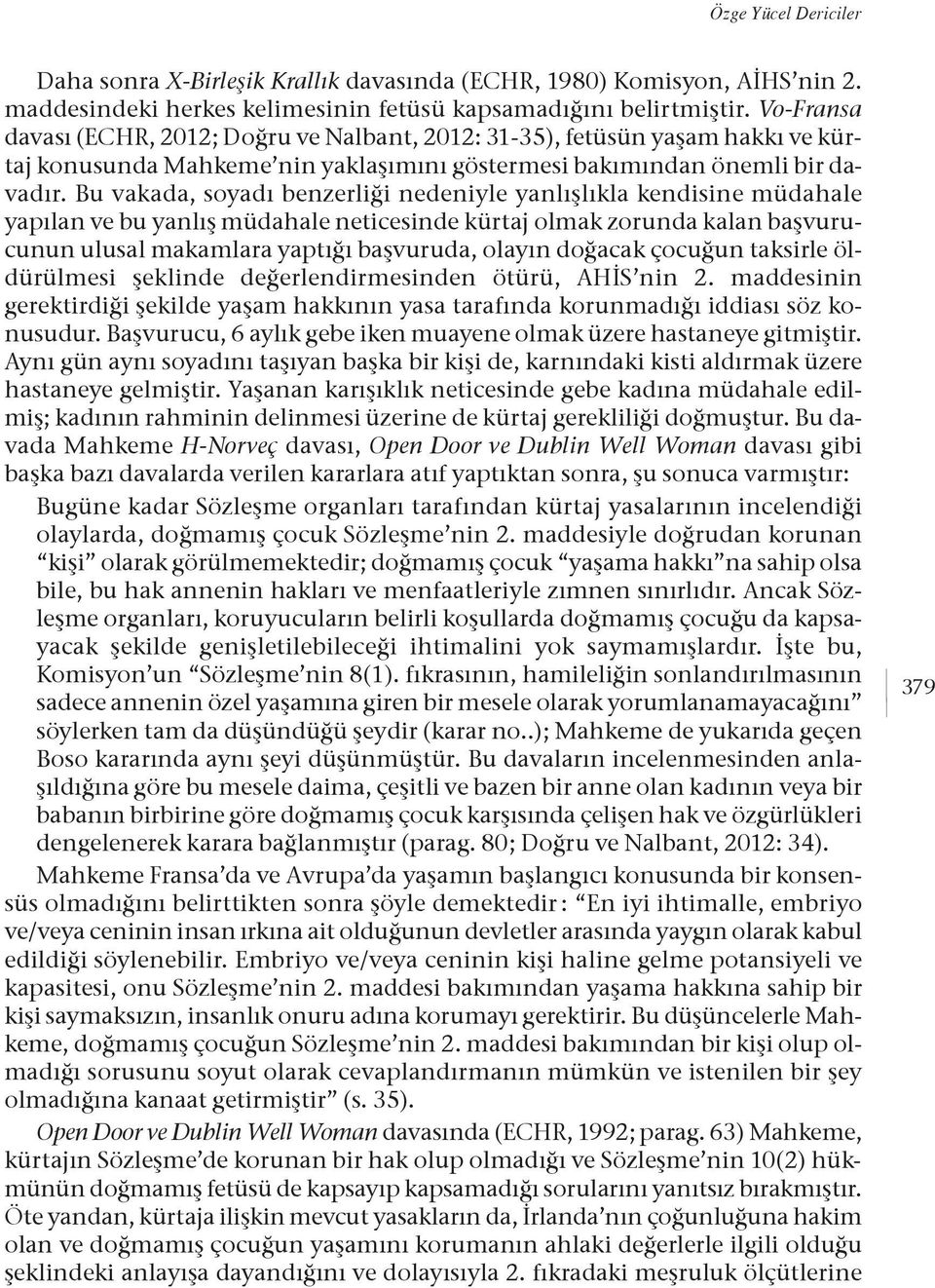 Bu vakada, soyadı benzerliği nedeniyle yanlışlıkla kendisine müdahale yapılan ve bu yanlış müdahale neticesinde kürtaj olmak zorunda kalan başvurucunun ulusal makamlara yaptığı başvuruda, olayın