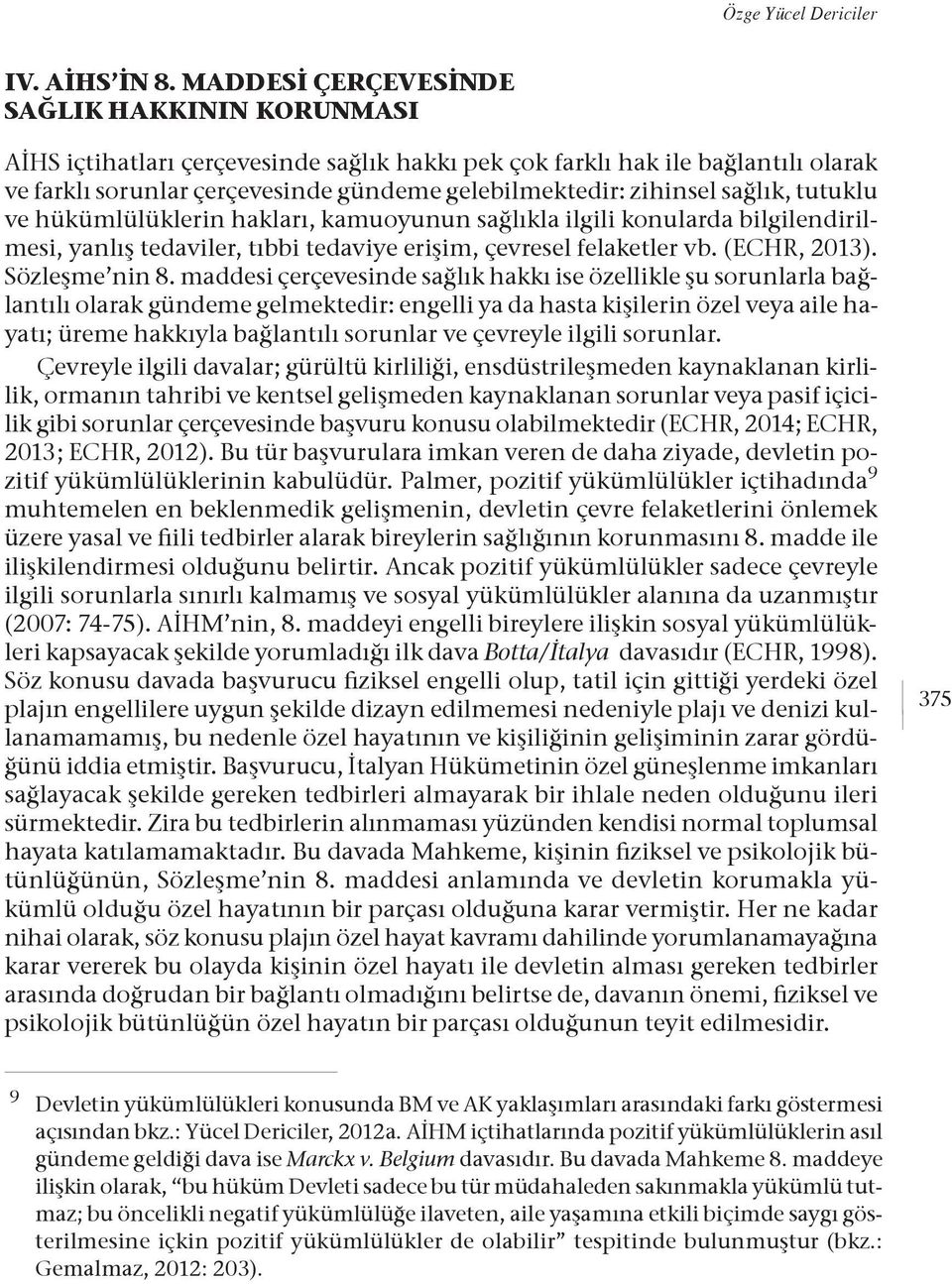 sağlık, tutuklu ve hükümlülüklerin hakları, kamuoyunun sağlıkla ilgili konularda bilgilendirilmesi, yanlış tedaviler, tıbbi tedaviye erişim, çevresel felaketler vb. (ECHR, 2013). Sözleşme nin 8.