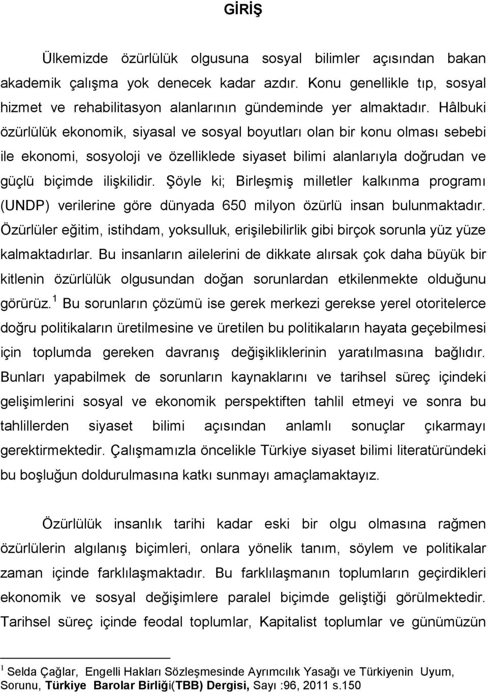 Şöyle ki; Birleşmiş milletler kalkınma programı (UNDP) verilerine göre dünyada 650 milyon özürlü insan bulunmaktadır.