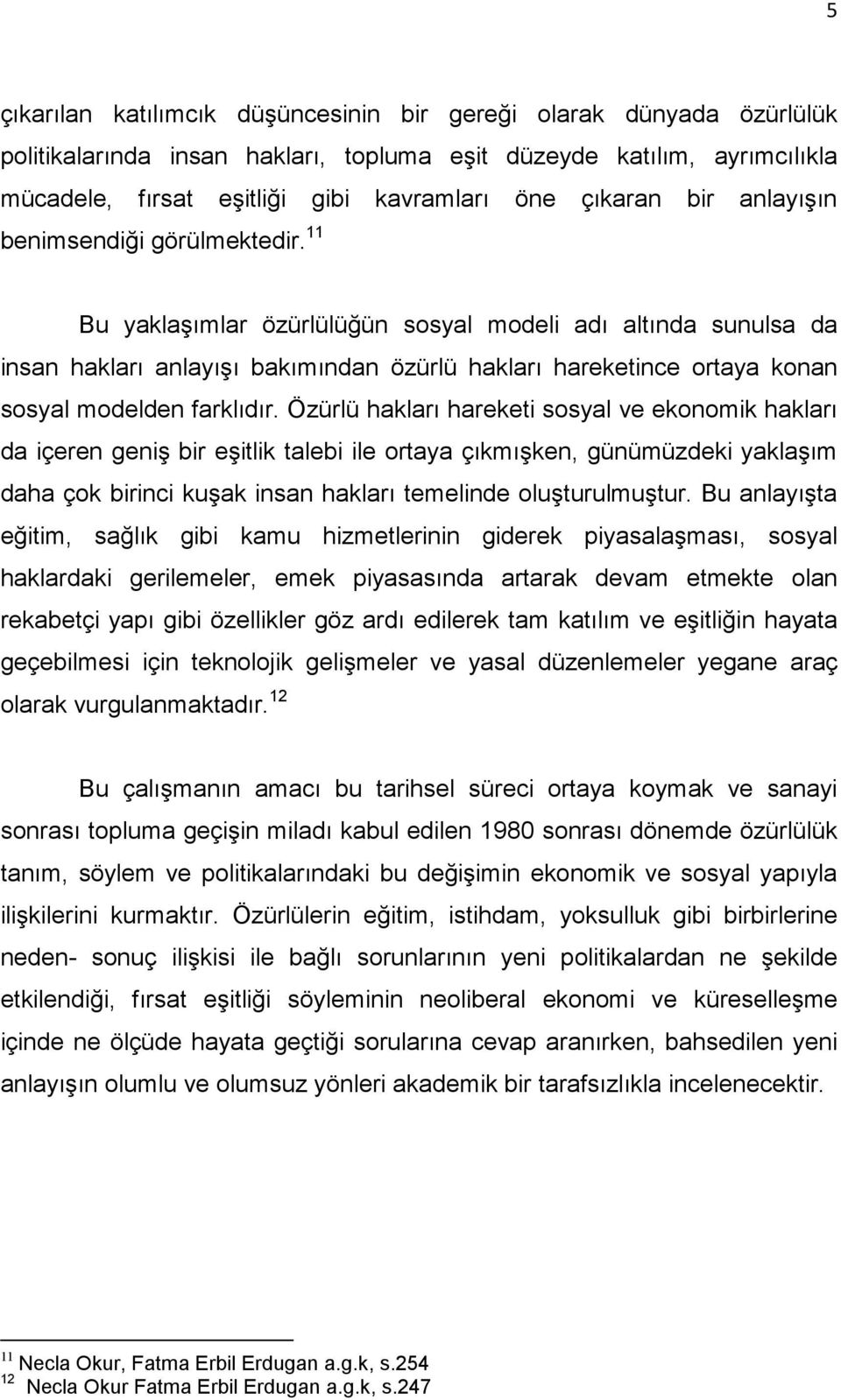 11 Bu yaklaşımlar özürlülüğün sosyal modeli adı altında sunulsa da insan hakları anlayışı bakımından özürlü hakları hareketince ortaya konan sosyal modelden farklıdır.