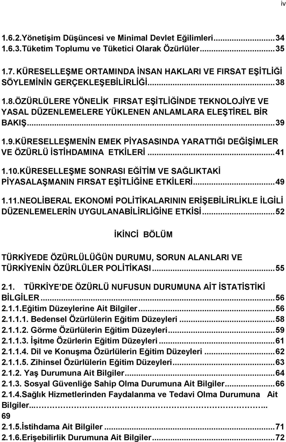 1.8.ÖZÜRLÜLERE YÖNELİK FIRSAT EŞİTLİĞİNDE TEKNOLOJİYE VE YASAL DÜZENLEMELERE YÜKLENEN ANLAMLARA ELEŞTİREL BİR BAKIŞ... 39 