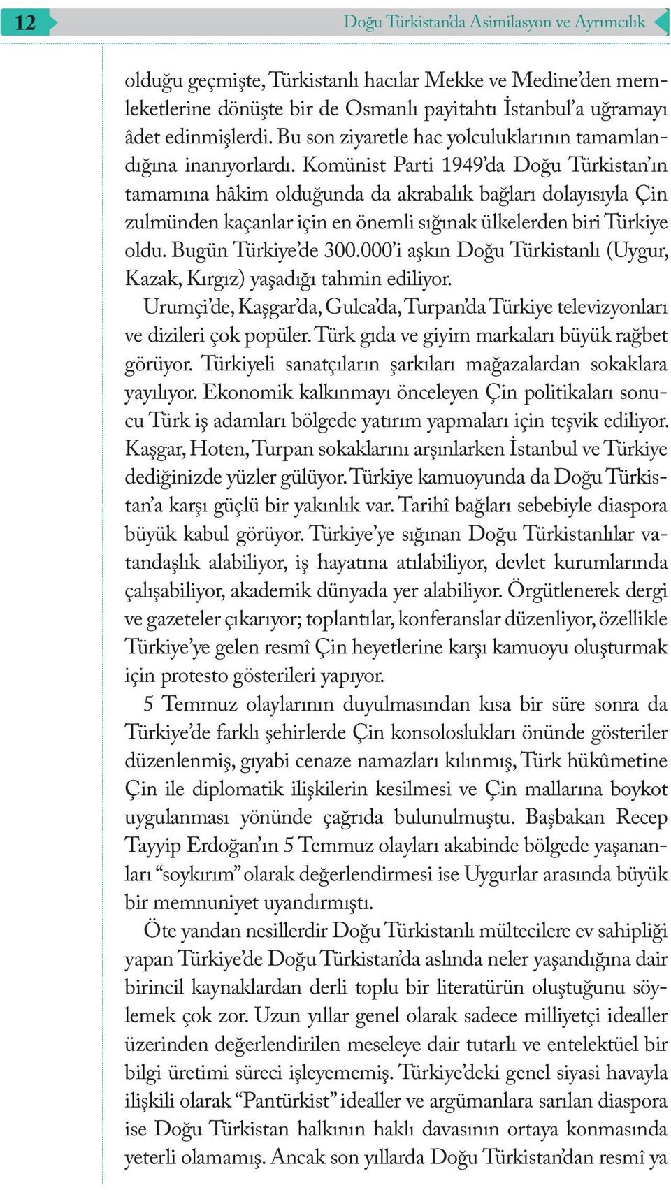 Komünist Parti 1949 da Doğu Türkistan ın tamamına hâkim olduğunda da akrabalık bağları dolayısıyla Çin zulmünden kaçanlar için en önemli sığınak ülkelerden biri Türkiye oldu. Bugün Türkiye de 300.