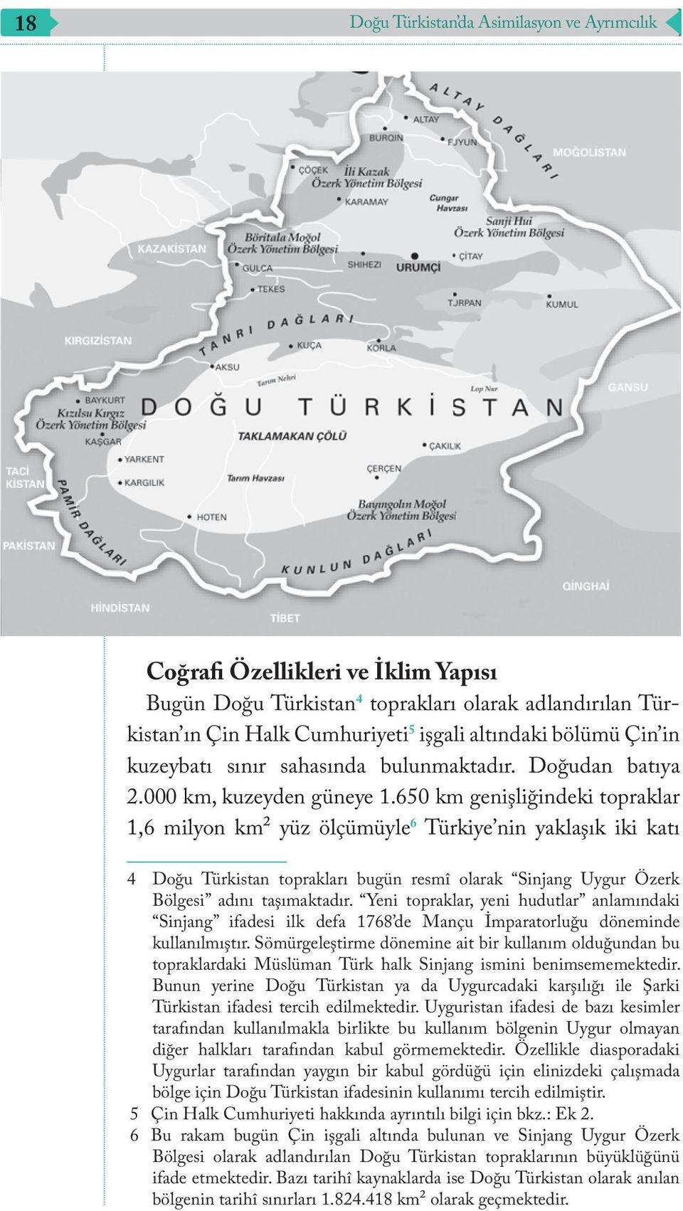 650 km genişliğindeki topraklar 1,6 milyon km² yüz ölçümüyle 6 Türkiye nin yaklaşık iki katı 4 Doğu Türkistan toprakları bugün resmî olarak Sinjang Uygur Özerk Bölgesi adını taşımaktadır.