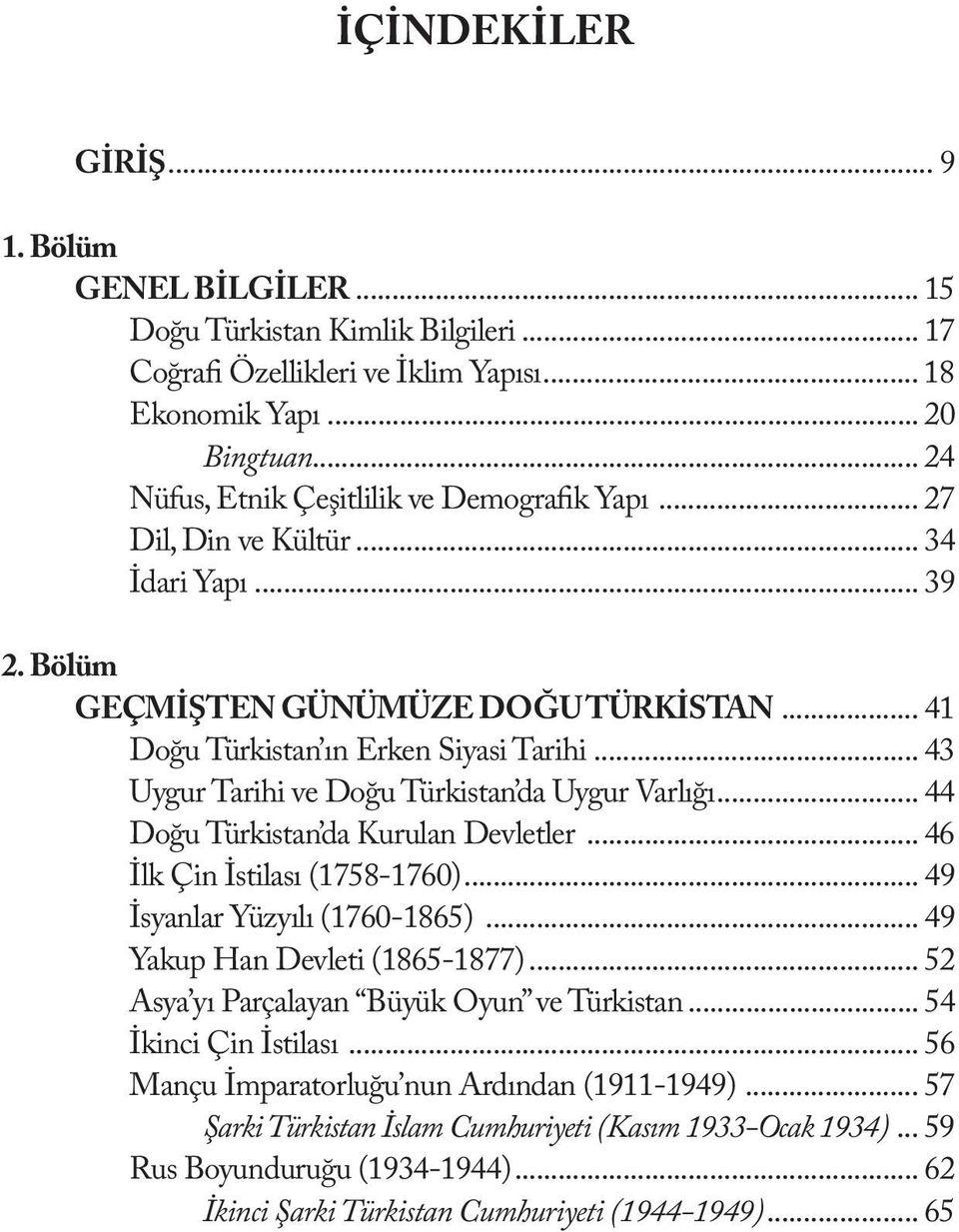 .. 43 Uygur Tarihi ve Doğu Türkistan da Uygur Varlığı... 44 Doğu Türkistan da Kurulan Devletler... 46 İlk Çin İstilası (1758-1760)... 49 İsyanlar Yüzyılı (1760-1865)... 49 Yakup Han Devleti (1865-1877).