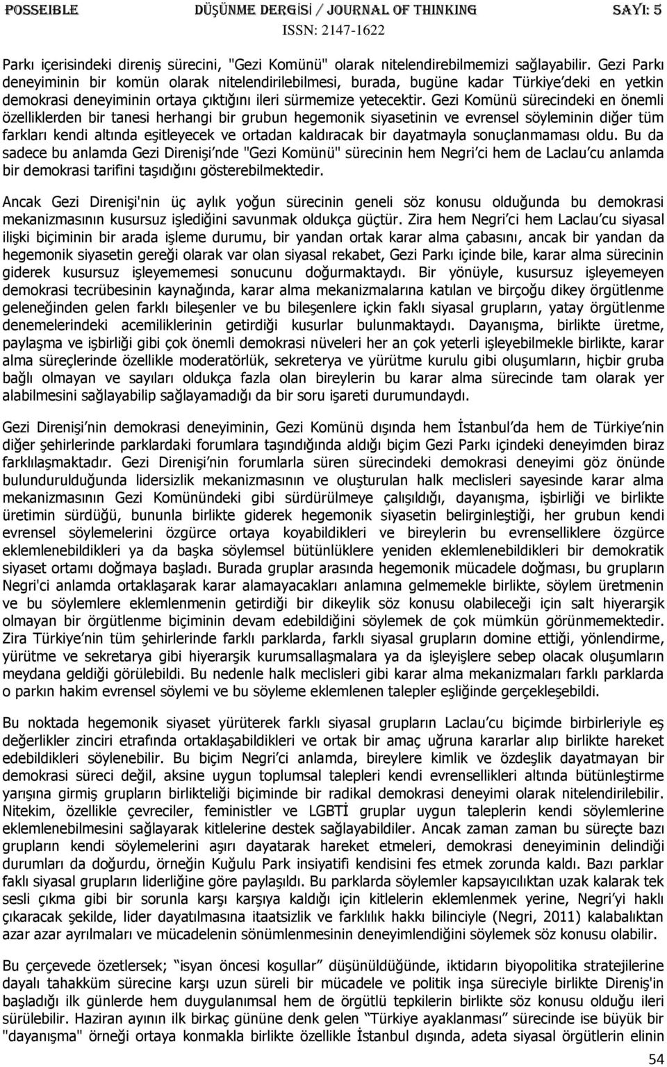 Gezi Komünü sürecindeki en önemli özelliklerden bir tanesi herhangi bir grubun hegemonik siyasetinin ve evrensel söyleminin diğer tüm farkları kendi altında eşitleyecek ve ortadan kaldıracak bir