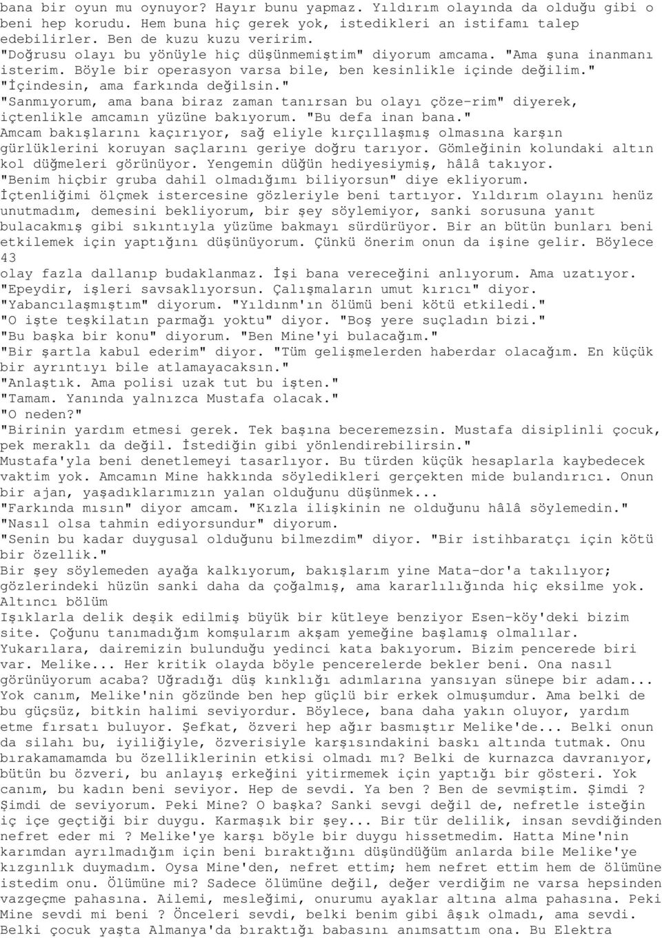 " "Sanmıyorum, ama bana biraz zaman tanırsan bu olayı çöze-rim" diyerek, içtenlikle amcamın yüzüne bakıyorum. "Bu defa inan bana.