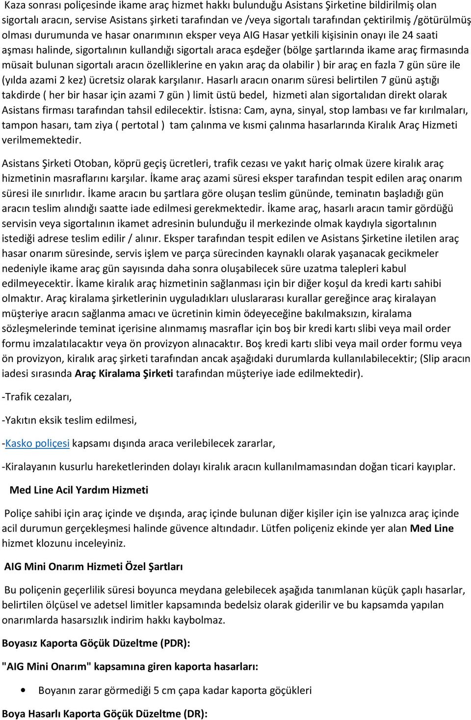 araç firmasında müsait bulunan sigortalı aracın özelliklerine en yakın araç da olabilir ) bir araç en fazla 7 gün süre ile (yılda azami 2 kez) ücretsiz olarak karşılanır.