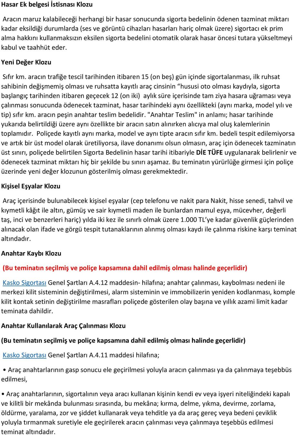 aracın trafiğe tescil tarihinden itibaren 15 (on beş) gün içinde sigortalanması, ilk ruhsat sahibinin değişmemiş olması ve ruhsatta kayıtlı araç cinsinin hususi oto olması kaydıyla, sigorta başlangıç