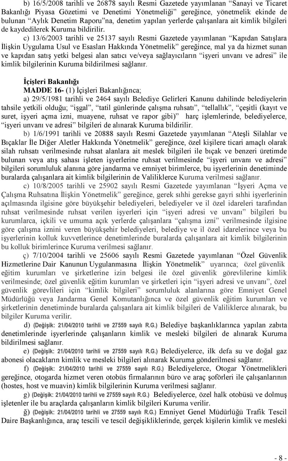 c) 13/6/2003 tarihli ve 25137 sayılı Resmi Gazetede yayımlanan Kapıdan Satışlara İlişkin Uygulama Usul ve Esasları Hakkında Yönetmelik gereğince, mal ya da hizmet sunan ve kapıdan satış yetki belgesi