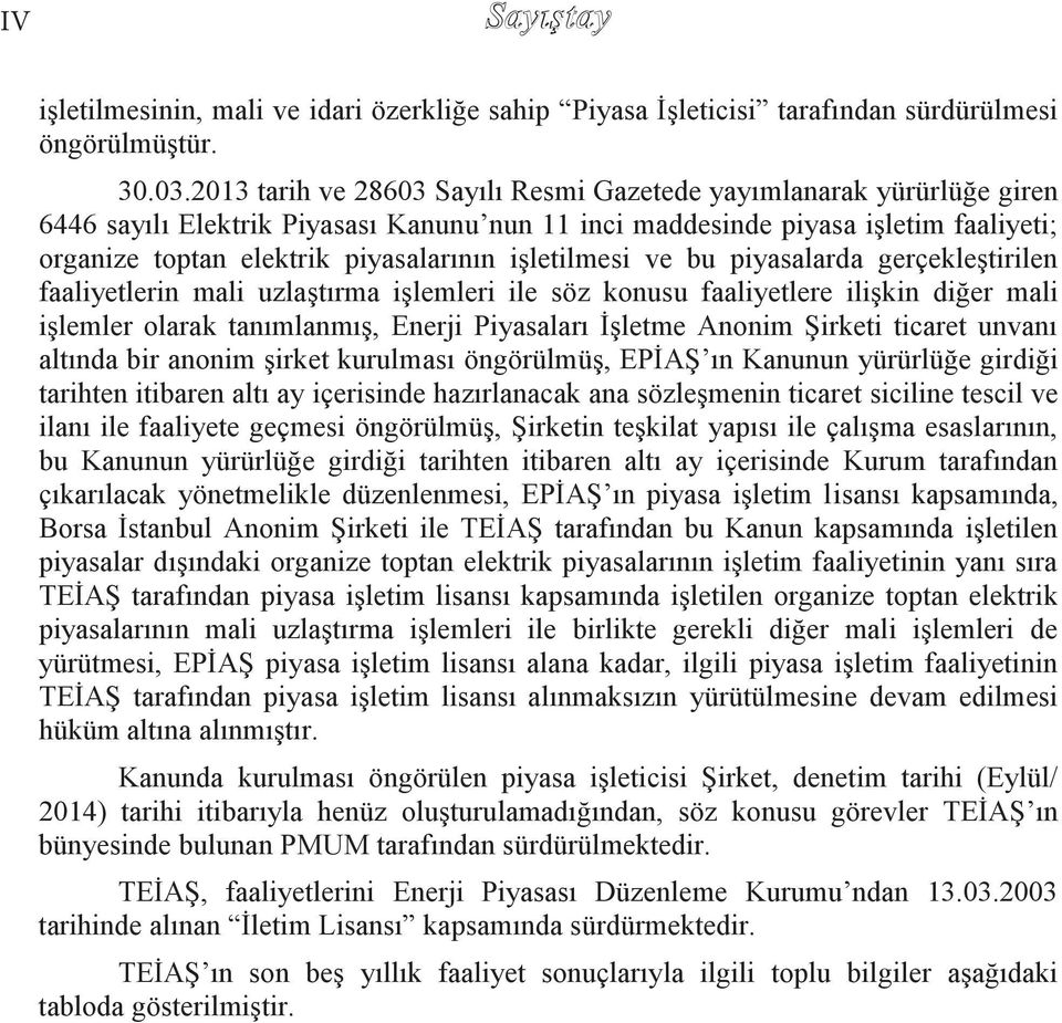 işletilmesi ve bu piyasalarda gerçekleştirilen faaliyetlerin mali uzlaştırma işlemleri ile söz konusu faaliyetlere ilişkin diğer mali işlemler olarak tanımlanmış, Enerji Piyasaları İşletme Anonim