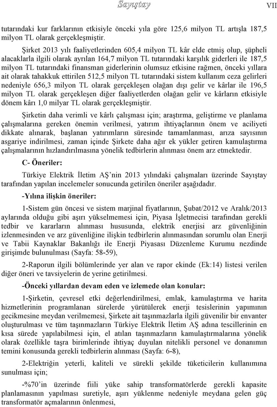 finansman giderlerinin olumsuz etkisine rağmen, önceki yıllara ait olarak tahakkuk ettirilen 512,5 milyon TL tutarındaki sistem kullanım ceza gelirleri nedeniyle 656,3 milyon TL olarak gerçekleşen