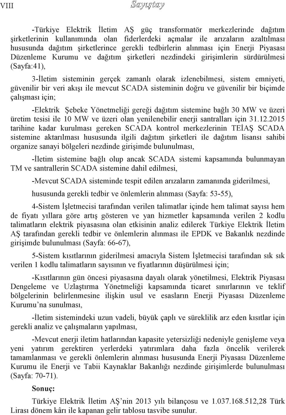 sistem emniyeti, güvenilir bir veri akışı ile mevcut SCADA sisteminin doğru ve güvenilir bir biçimde çalışması için; -Elektrik Şebeke Yönetmeliği gereği dağıtım sistemine bağlı 30 MW ve üzeri üretim