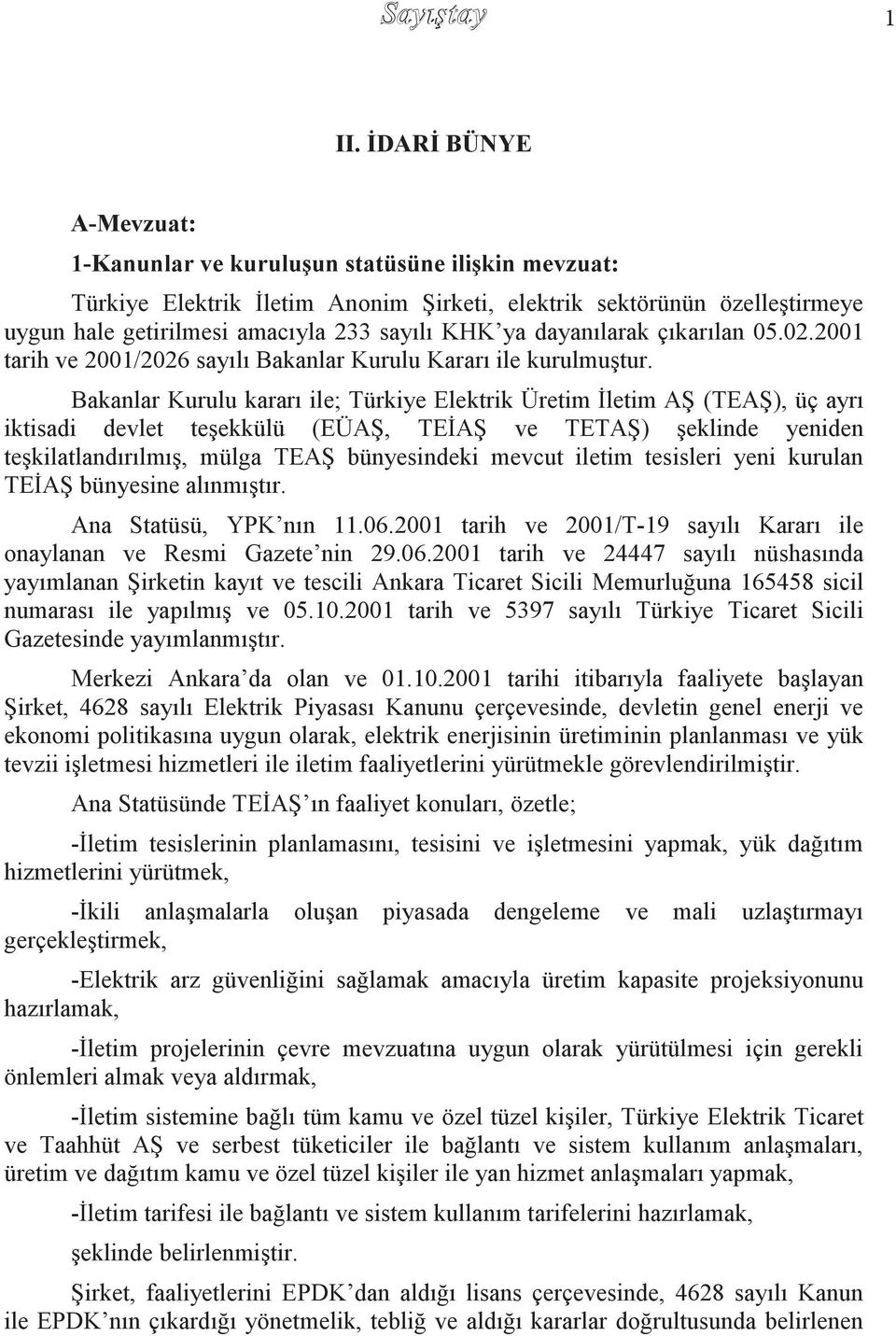 Bakanlar Kurulu kararı ile; Türkiye Elektrik Üretim İletim AŞ (TEAŞ), üç ayrı iktisadi devlet teşekkülü (EÜAŞ, TEİAŞ ve TETAŞ) şeklinde yeniden teşkilatlandırılmış, mülga TEAŞ bünyesindeki mevcut