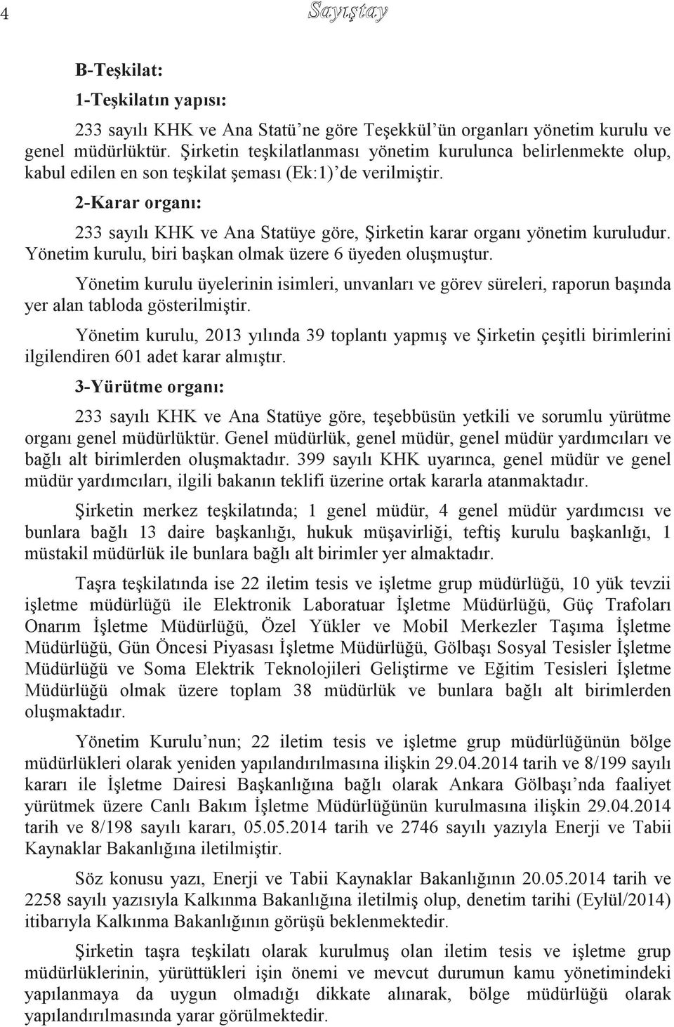 2-Karar organı: 233 sayılı KHK ve Ana Statüye göre, Şirketin karar organı yönetim kuruludur. Yönetim kurulu, biri başkan olmak üzere 6 üyeden oluşmuştur.