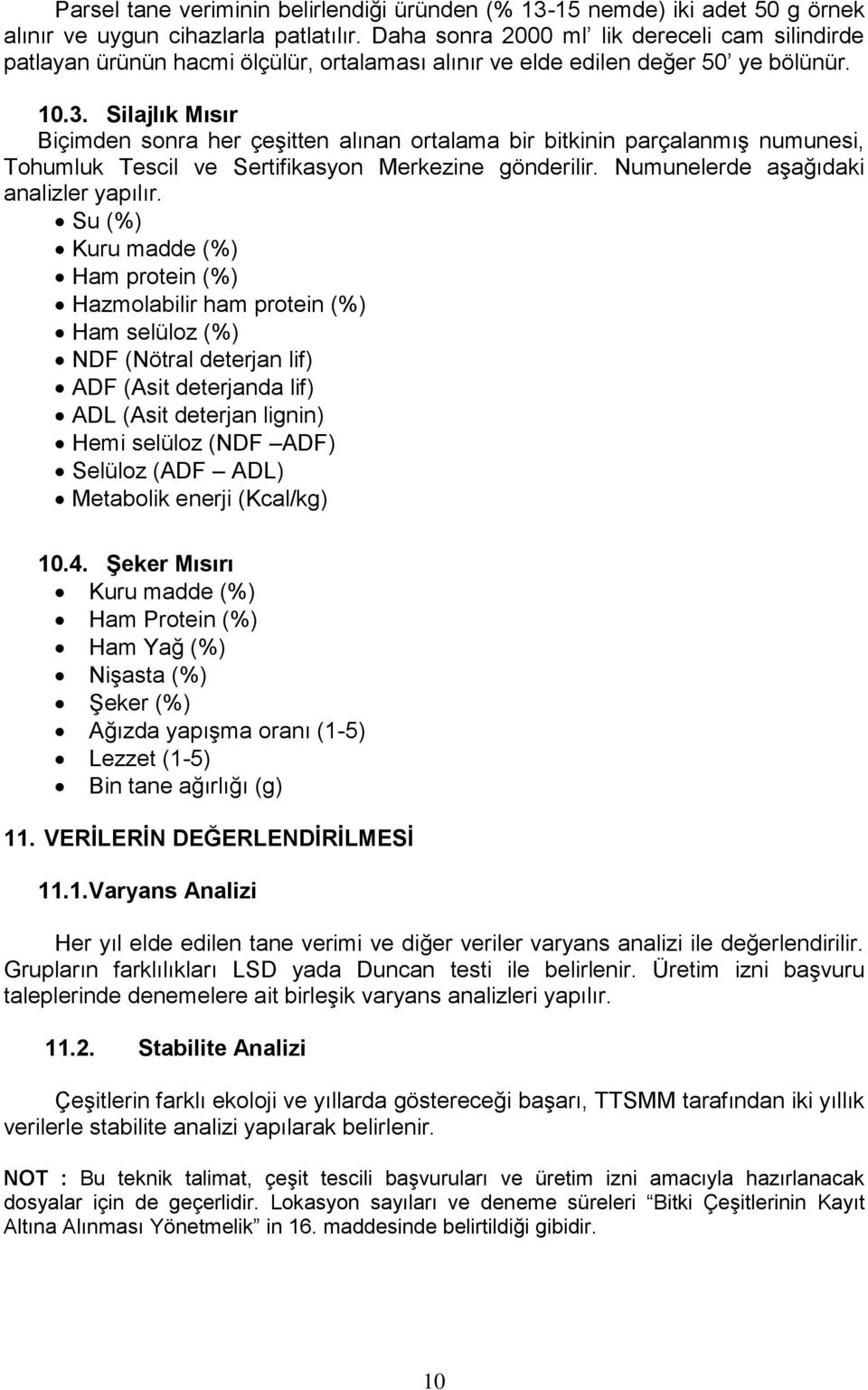 Silajlık Mısır Biçimden sonra her çeşitten alınan ortalama bir bitkinin parçalanmış numunesi, Tohumluk Tescil ve Sertifikasyon Merkezine gönderilir. Numunelerde aşağıdaki analizler yapılır.