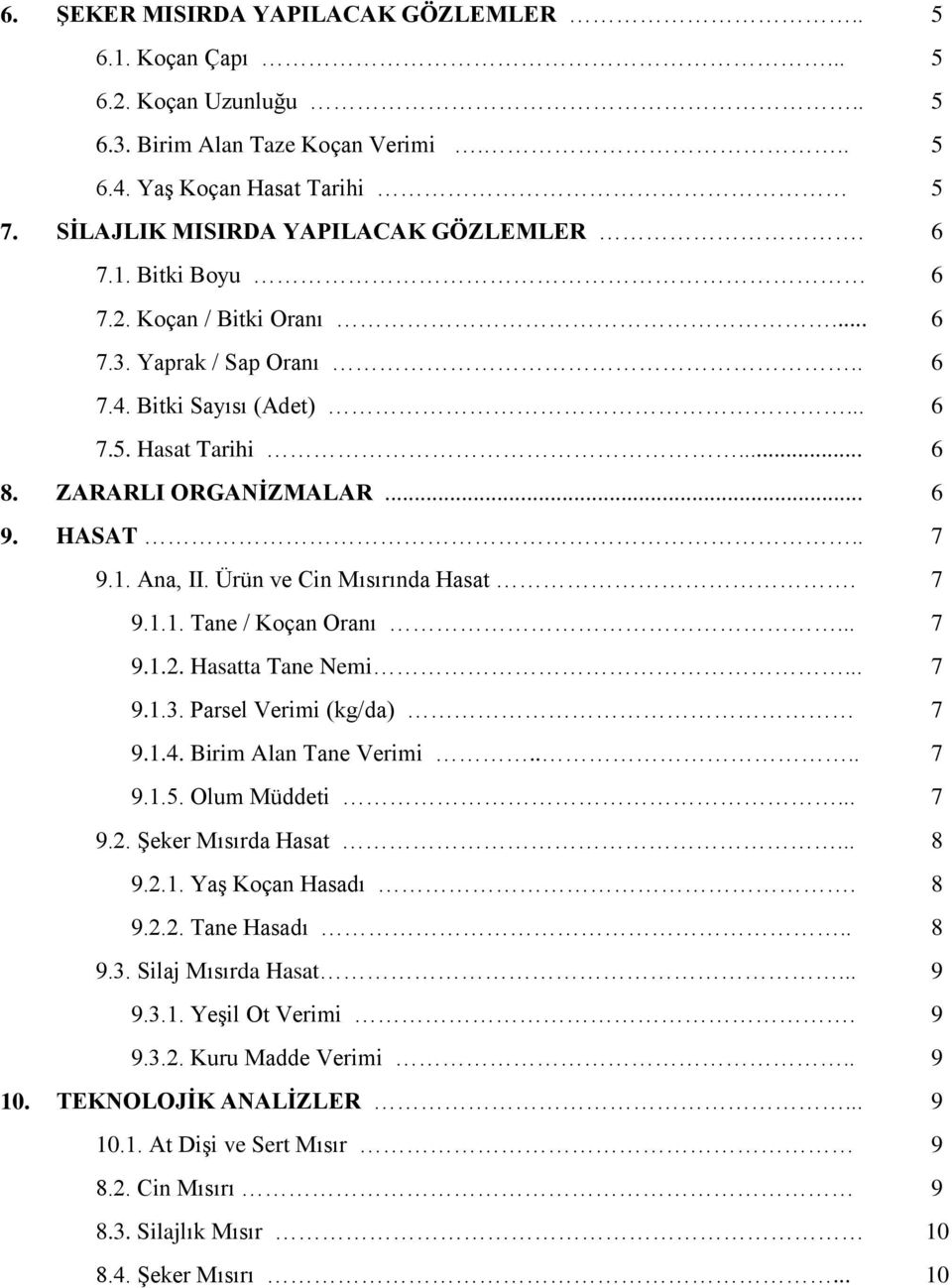 Ürün ve Cin Mısırında Hasat. 7 9.1.1. Tane / Koçan Oranı... 7 9.1.2. Hasatta Tane Nemi... 7 9.1.3. Parsel Verimi (kg/da) 7 9.1.4. Birim Alan Tane Verimi.... 7 9.1.5. Olum Müddeti... 7 9.2. Şeker Mısırda Hasat.