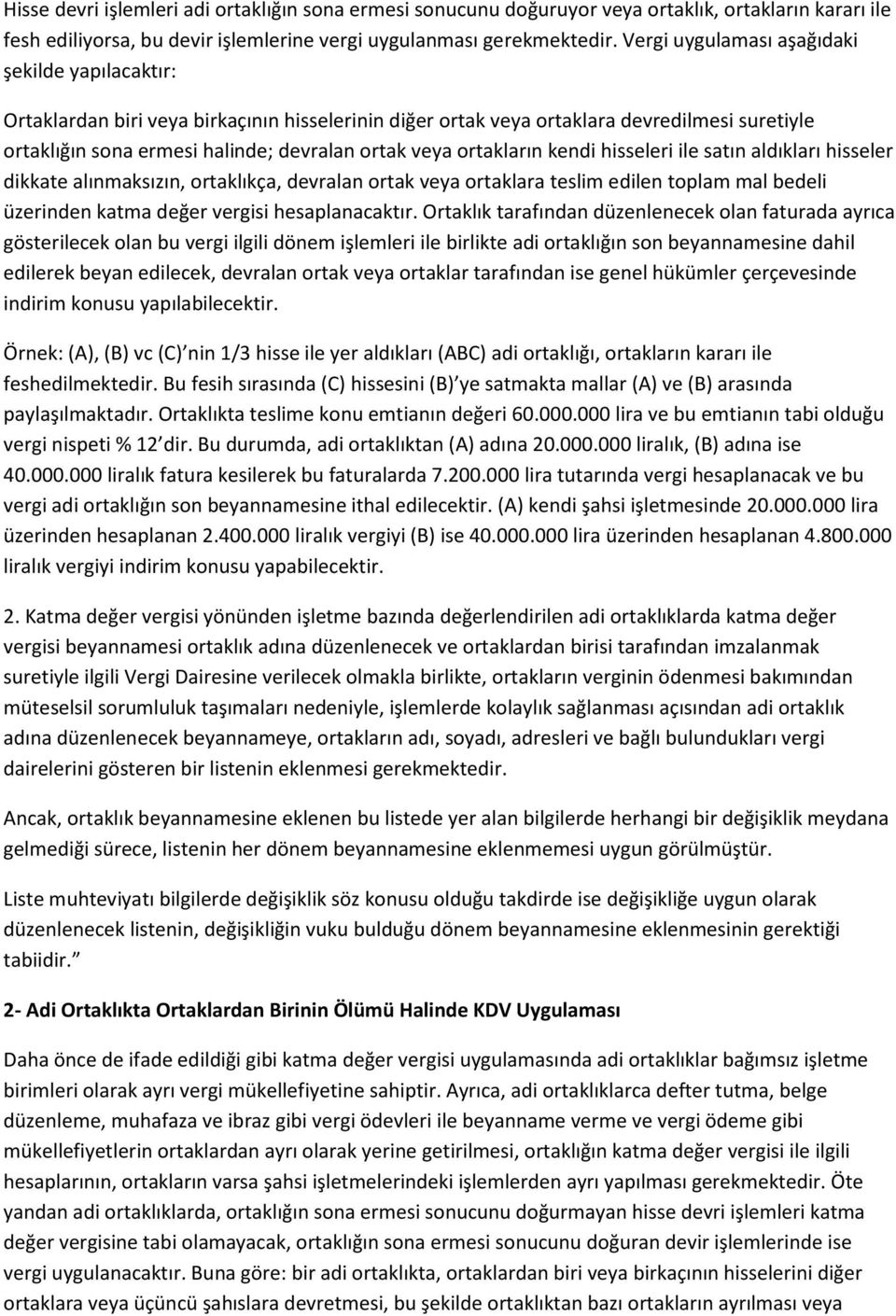 ortakların kendi hisseleri ile satın aldıkları hisseler dikkate alınmaksızın, ortaklıkça, devralan ortak veya ortaklara teslim edilen toplam mal bedeli üzerinden katma değer vergisi hesaplanacaktır.