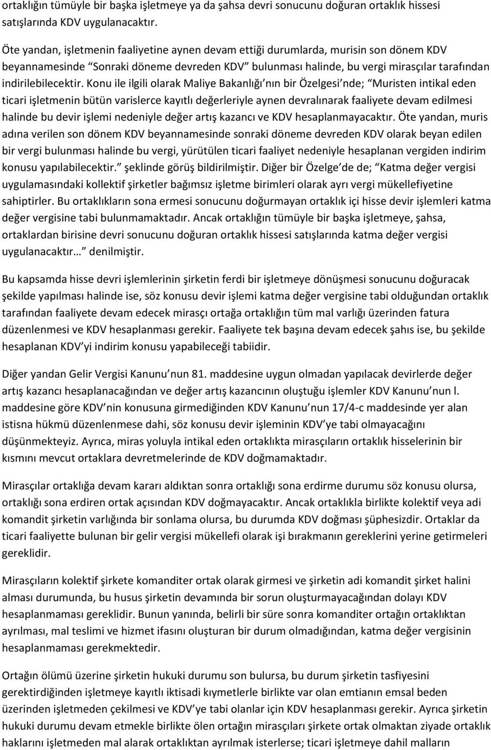 Konu ile ilgili olarak Maliye Bakanlığı nın bir Özelgesi nde; Muristen intikal eden ticari işletmenin bütün varislerce kayıtlı değerleriyle aynen devralınarak faaliyete devam edilmesi halinde bu