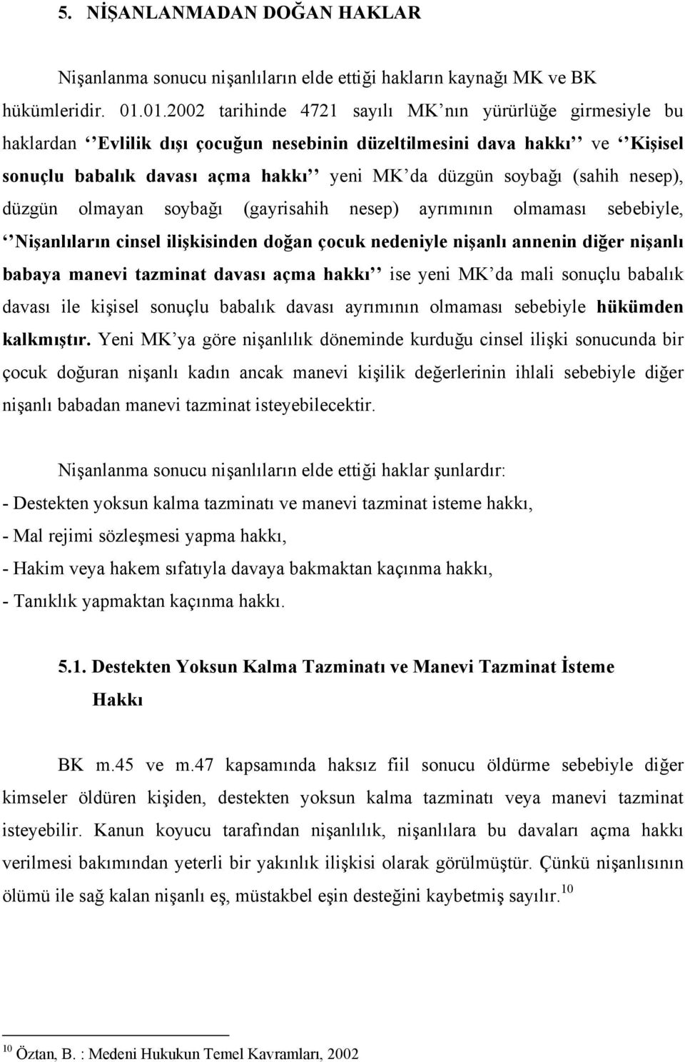 (sahih nesep), düzgün olmayan soybağı (gayrisahih nesep) ayrımının olmaması sebebiyle, Nişanlıların cinsel ilişkisinden doğan çocuk nedeniyle nişanlı annenin diğer nişanlı babaya manevi tazminat