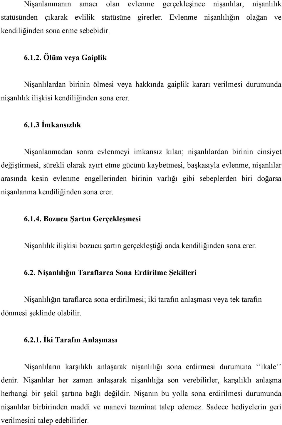 3 İmkansızlık Nişanlanmadan sonra evlenmeyi imkansız kılan; nişanlılardan birinin cinsiyet değiştirmesi, sürekli olarak ayırt etme gücünü kaybetmesi, başkasıyla evlenme, nişanlılar arasında kesin